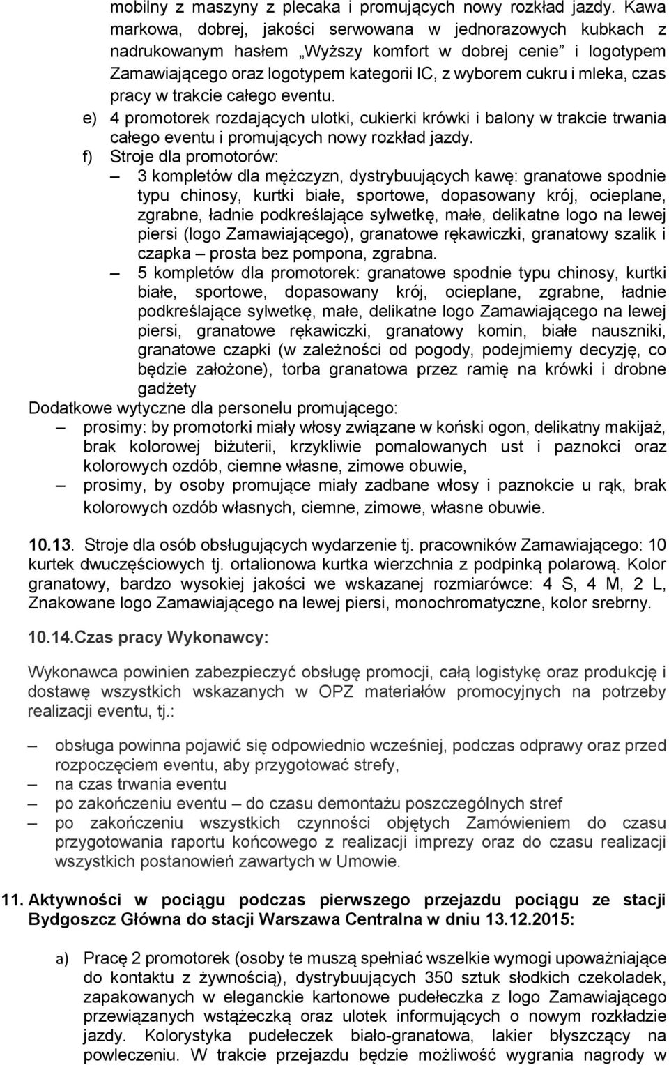 czas pracy w trakcie całego eventu. e) 4 promotorek rozdających ulotki, cukierki krówki i balony w trakcie trwania całego eventu i promujących nowy rozkład jazdy.