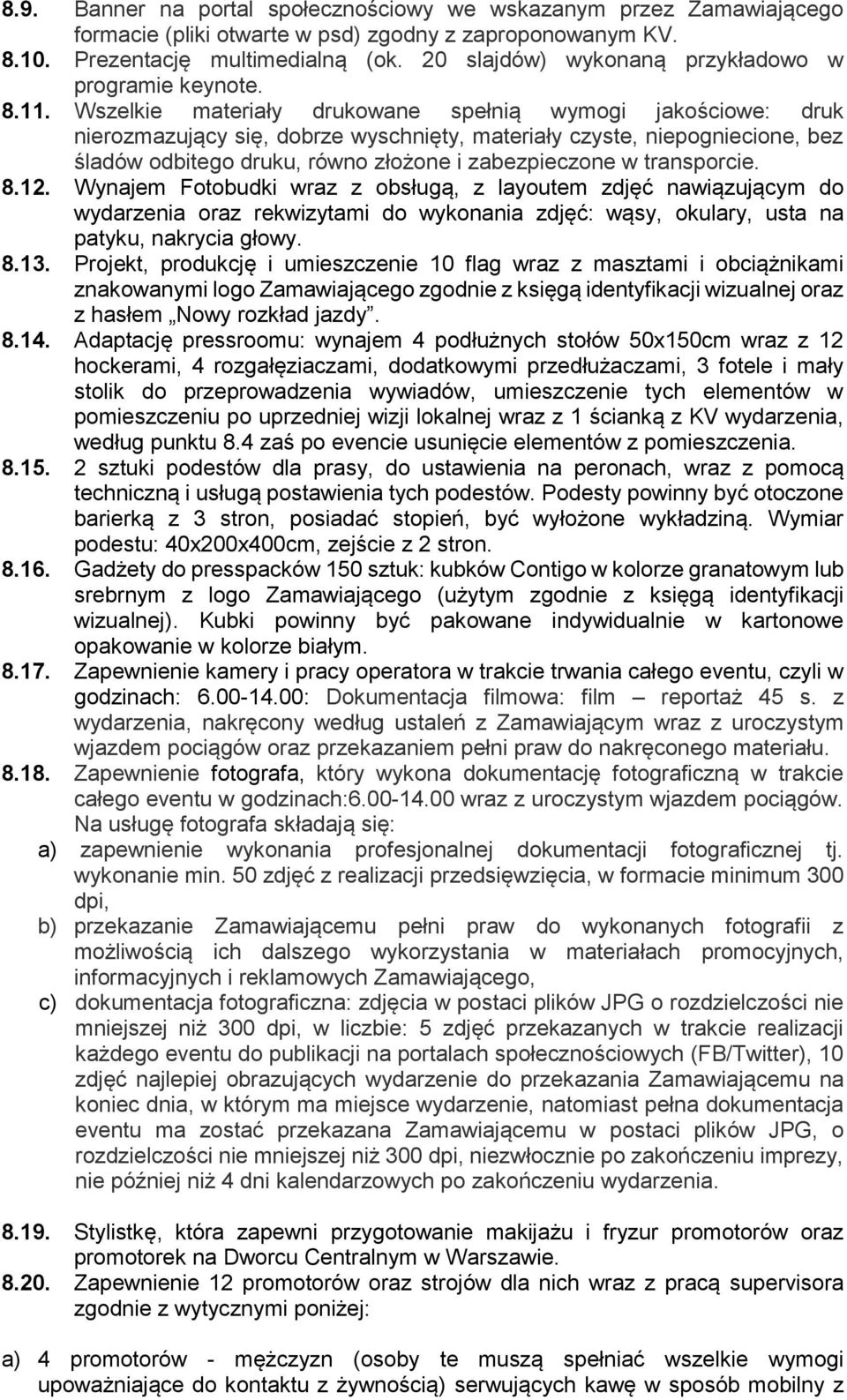 Wszelkie materiały drukowane spełnią wymogi jakościowe: druk nierozmazujący się, dobrze wyschnięty, materiały czyste, niepogniecione, bez śladów odbitego druku, równo złożone i zabezpieczone w