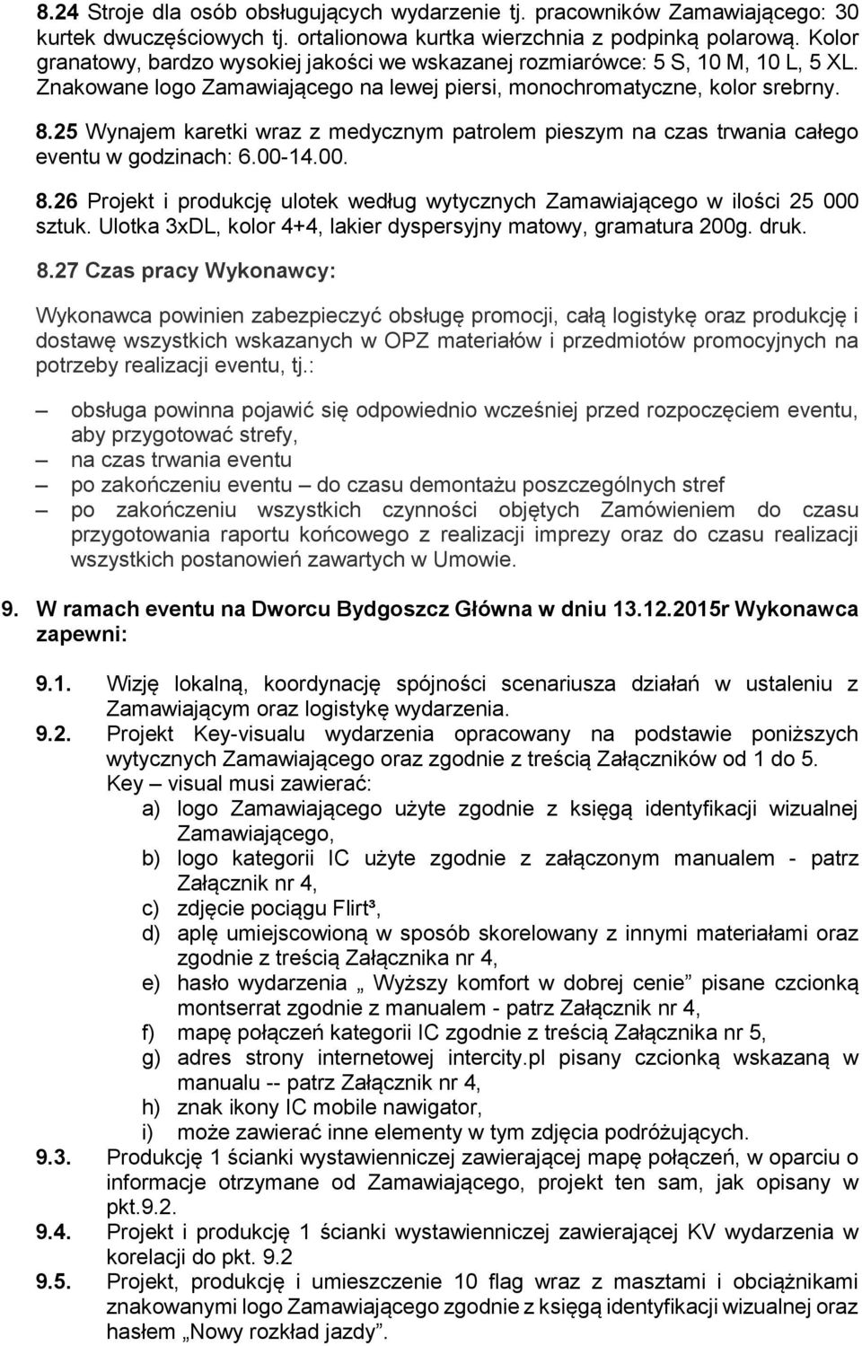 25 Wynajem karetki wraz z medycznym patrolem pieszym na czas trwania całego eventu w godzinach: 6.00-14.00. 8.26 Projekt i produkcję ulotek według wytycznych Zamawiającego w ilości 25 000 sztuk.