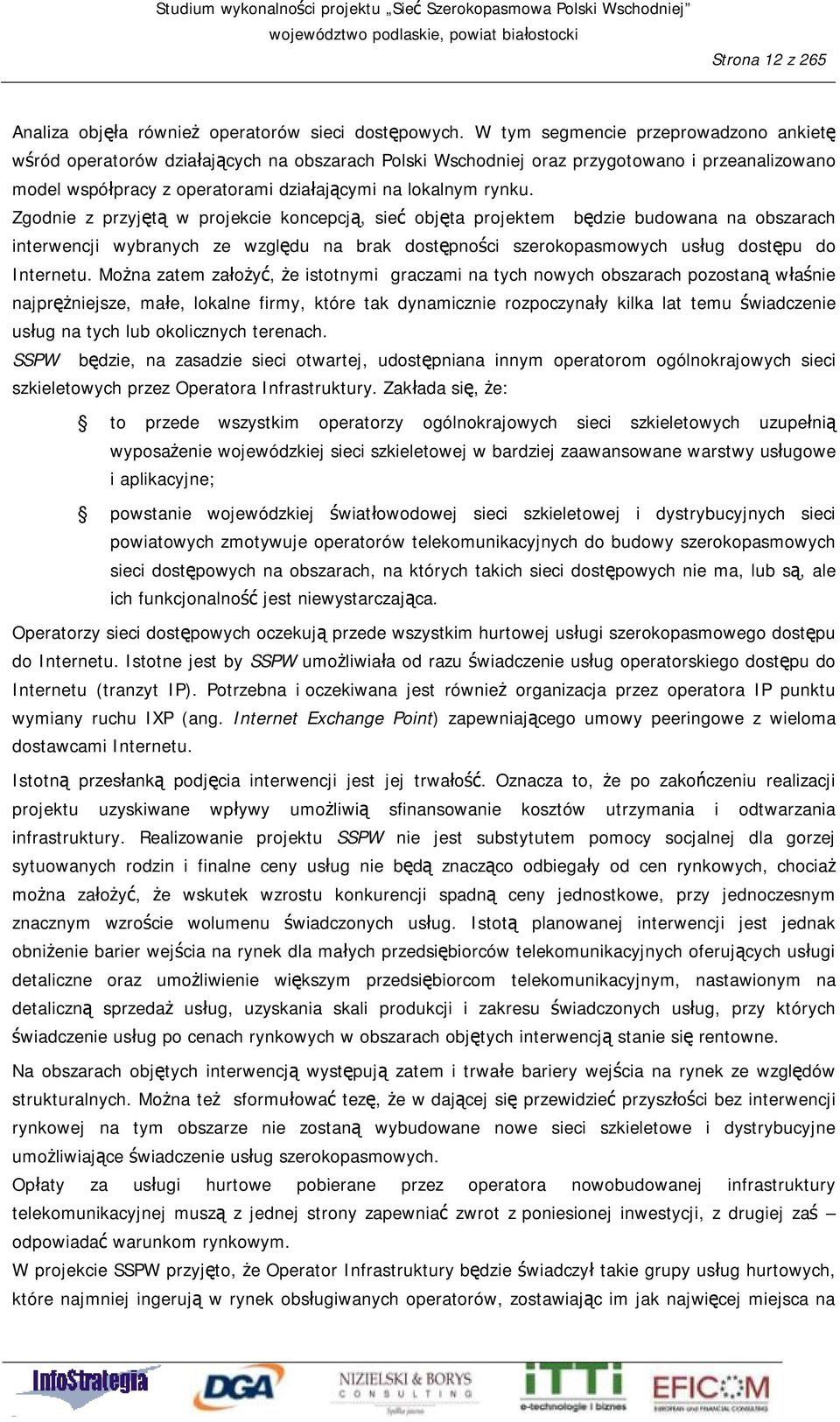 Zgodnie z przyjętą w projekcie koncepcją, sieć objęta projektem będzie budowana na obszarach interwencji wybranych ze względu na brak dostępności szerokopasmowych usług dostępu do Internetu.