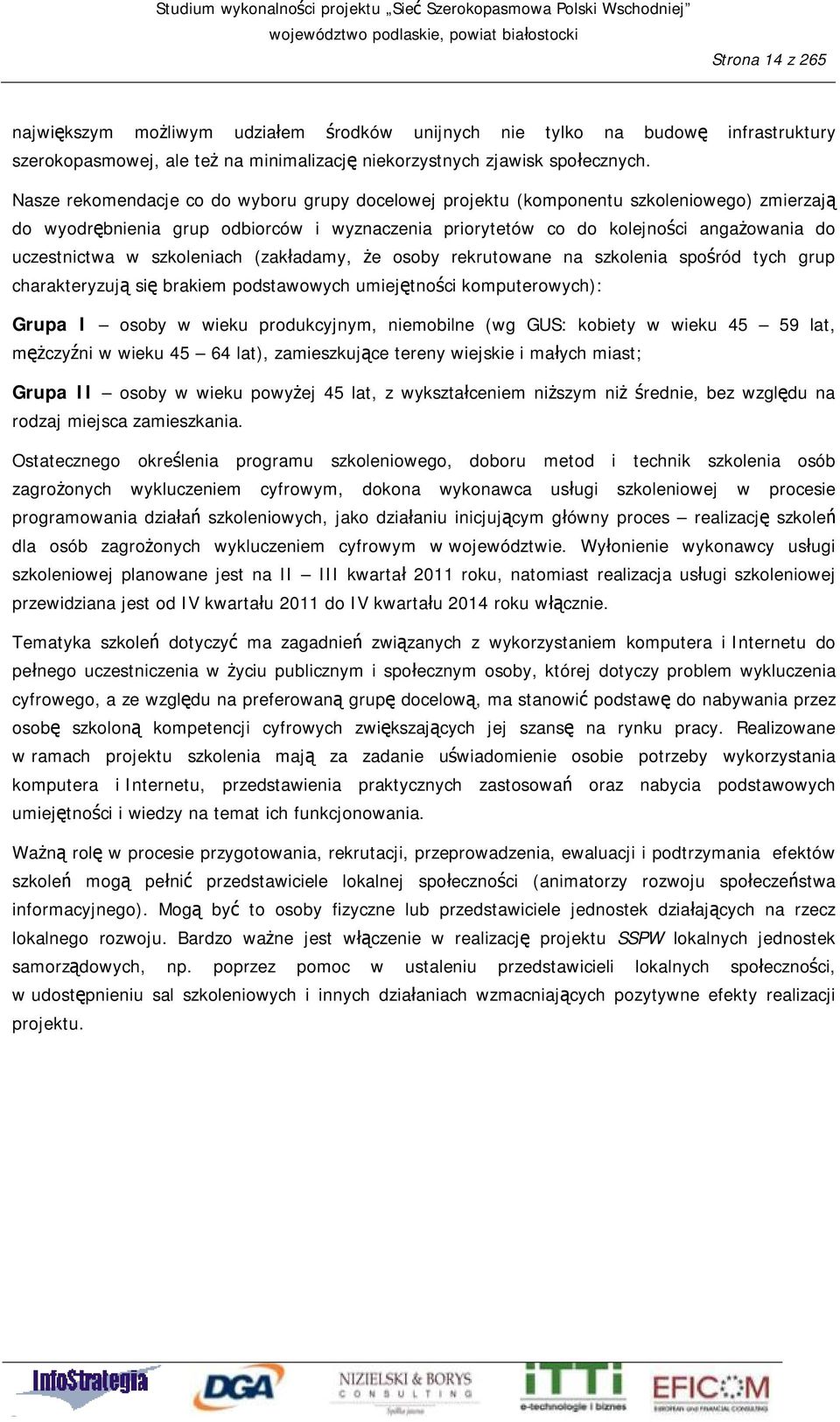 szkoleniach (zakładamy, że osoby rekrutowane na szkolenia spośród tych grup charakteryzują się brakiem podstawowych umiejętności komputerowych): Grupa I osoby w wieku produkcyjnym, niemobilne (wg