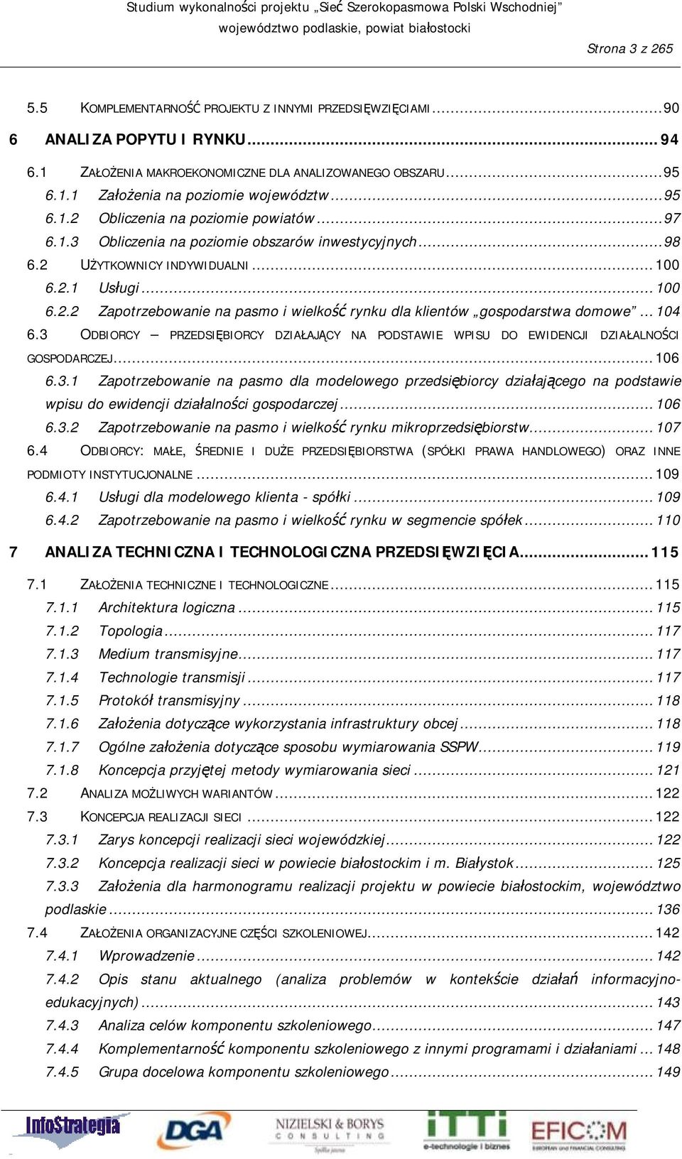 ..104 6.3 ODBIORCY PRZEDSIĘBIORCY DZIAŁAJĄCY NA PODSTAWIE WPISU DO EWIDENCJI DZIAŁALNOŚCI GOSPODARCZEJ...106 6.3.1 Zapotrzebowanie na pasmo dla modelowego przedsiębiorcy działającego na podstawie wpisu do ewidencji działalności gospodarczej.