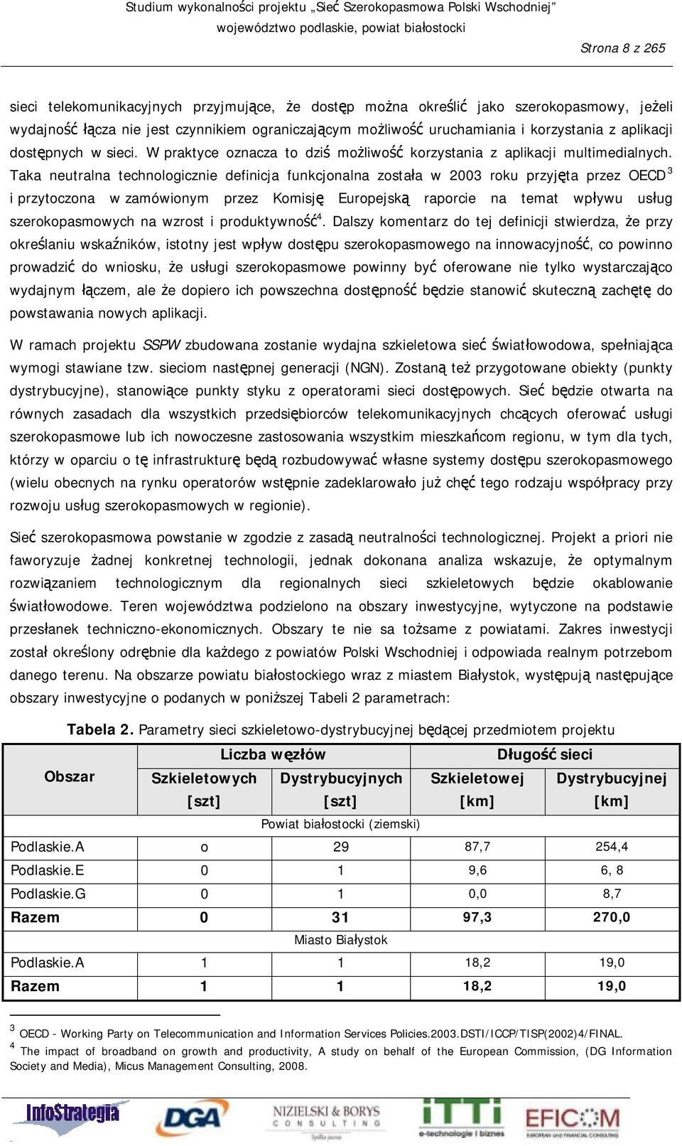 Taka neutralna technologicznie definicja funkcjonalna została w 2003 roku przyjęta przez OECD 3 i przytoczona w zamówionym przez Komisję Europejską raporcie na temat wpływu usług szerokopasmowych na