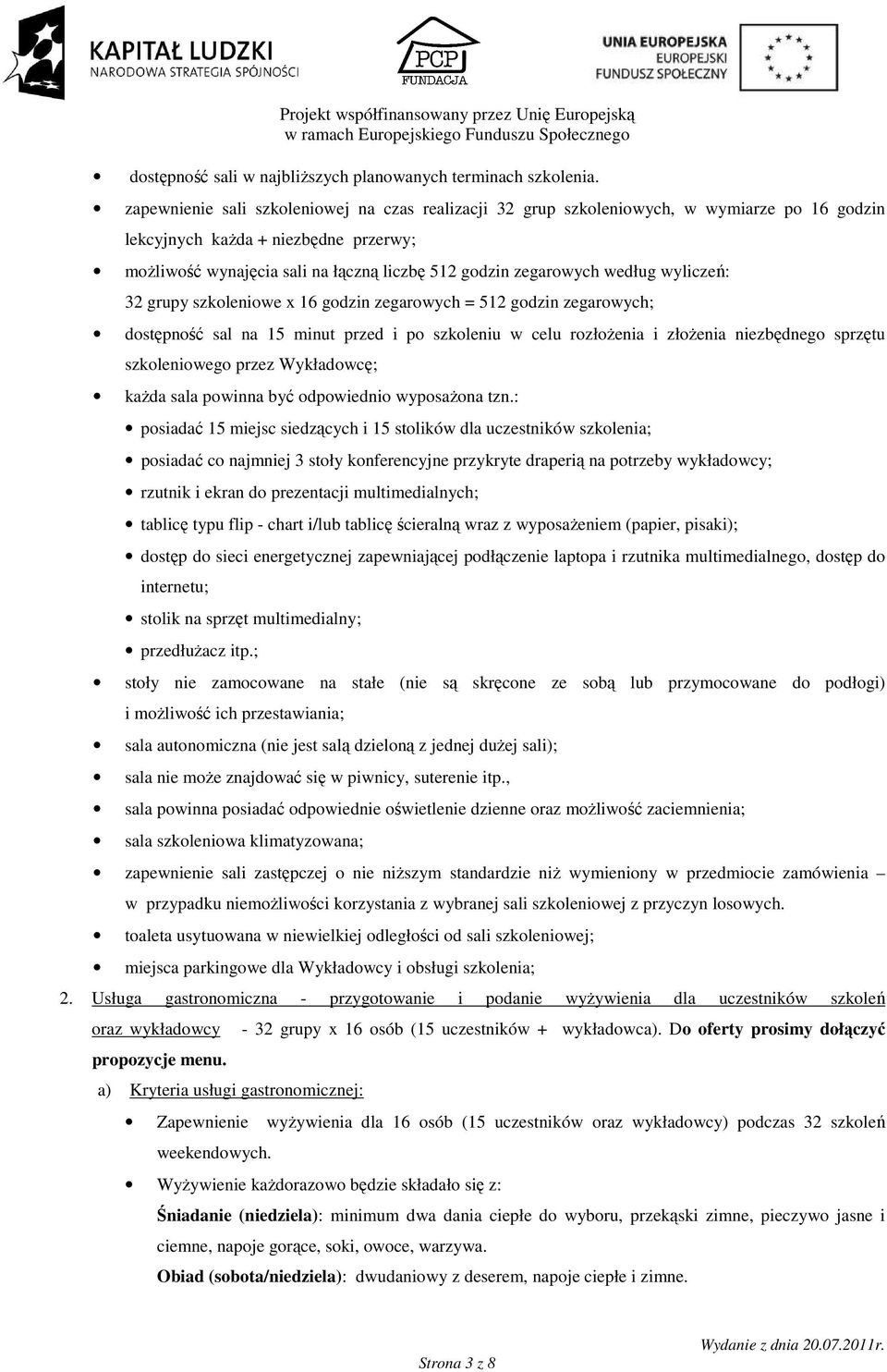 według wyliczeń: 32 grupy szkoleniowe x 16 godzin zegarowych = 512 godzin zegarowych; dostępność sal na 15 minut przed i po szkoleniu w celu rozłoŝenia i złoŝenia niezbędnego sprzętu szkoleniowego