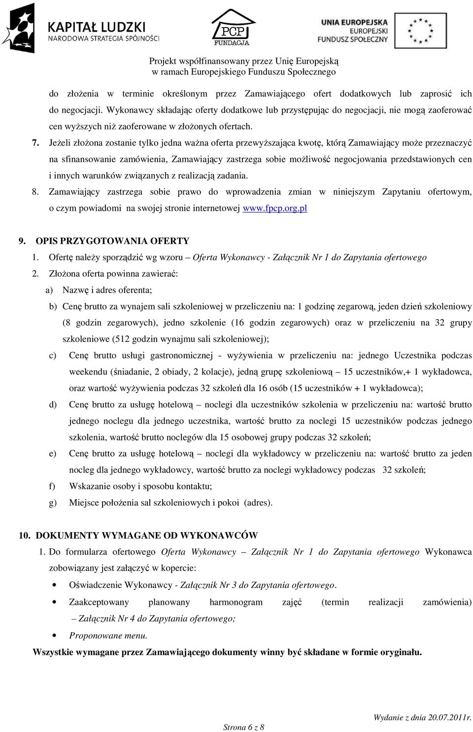 JeŜeli złoŝona zostanie tylko jedna waŝna oferta przewyŝszająca kwotę, którą Zamawiający moŝe przeznaczyć na sfinansowanie zamówienia, Zamawiający zastrzega sobie moŝliwość negocjowania