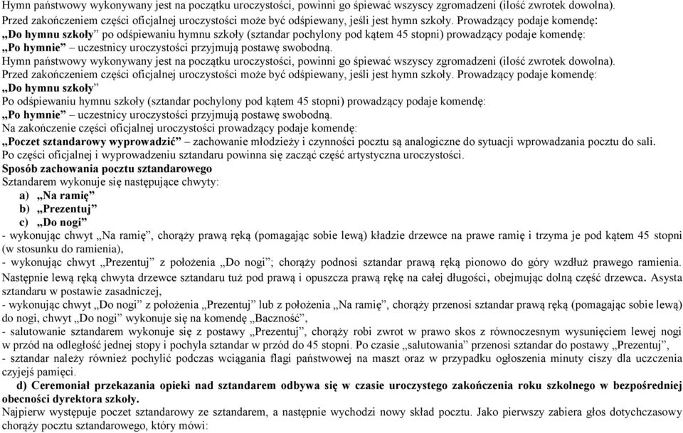 Prowadzący podaje komendę: Do hymnu szkoły po odśpiewaniu hymnu szkoły (sztandar pochylony pod kątem 45 stopni) prowadzący podaje komendę: Po hymnie uczestnicy uroczystości przyjmują postawę swobodną.