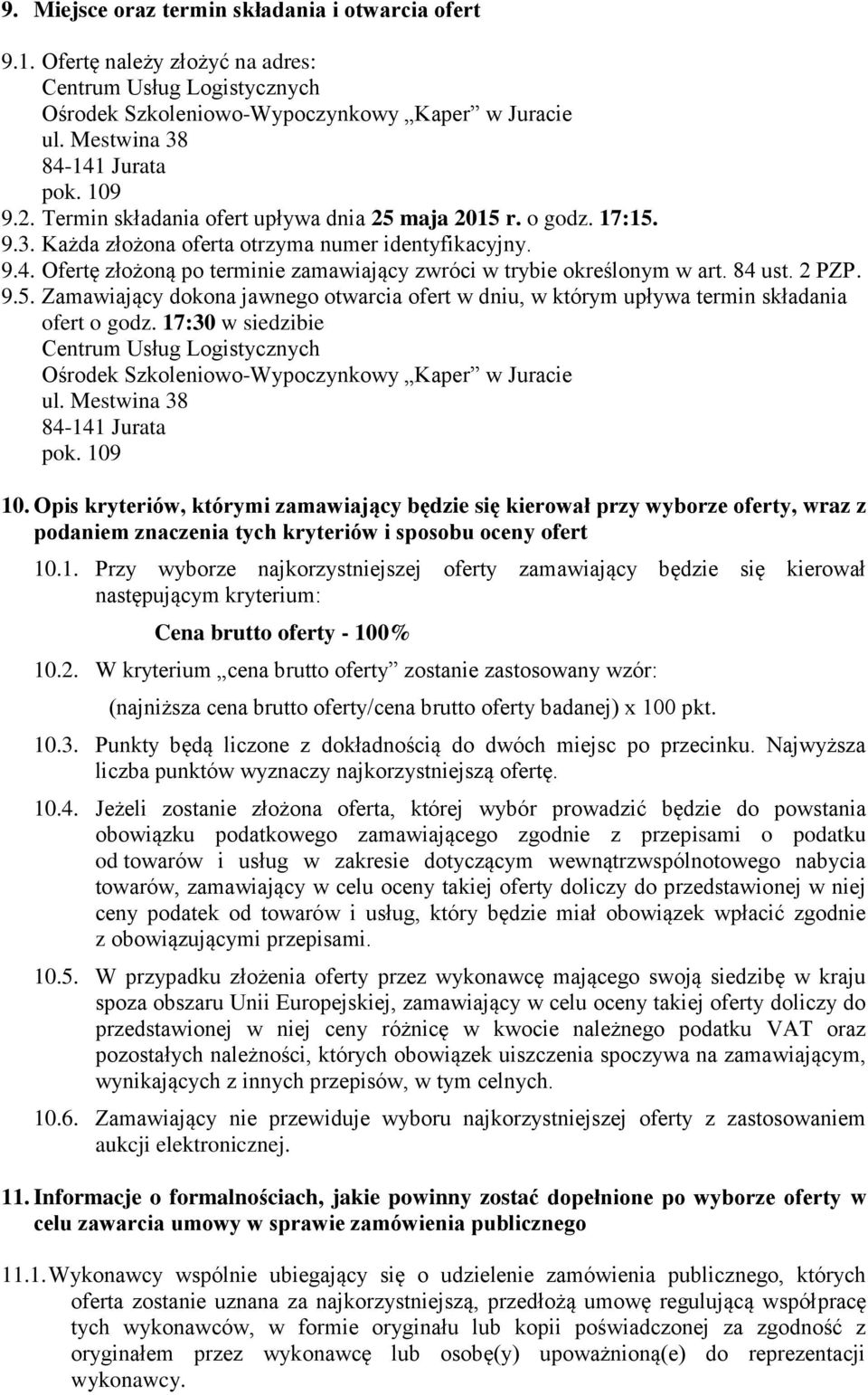 Ofertę złożoną po terminie zamawiający zwróci w trybie określonym w art. 84 ust. 2 PZP. 9.5. Zamawiający dokona jawnego otwarcia ofert w dniu, w którym upływa termin składania ofert o godz.