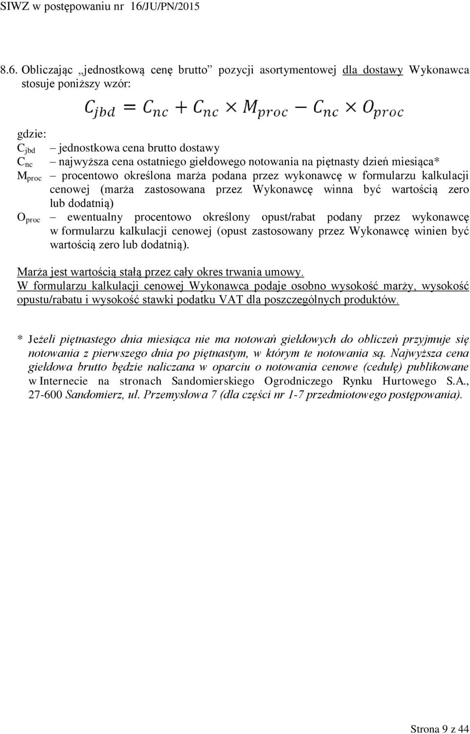 dodatnią) O proc ewentualny procentowo określony opust/rabat podany przez wykonawcę w formularzu kalkulacji cenowej (opust zastosowany przez Wykonawcę winien być wartością zero lub dodatnią).