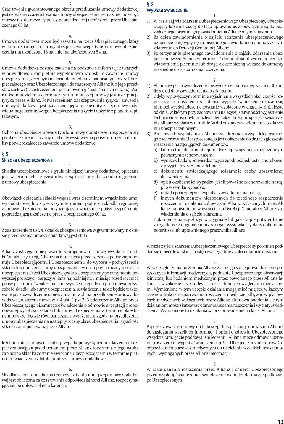 Umowa dodatkowa może być zawarta na rzecz Ubezpieczonego, który w dniu rozpoczęcia ochrony ubezpieczeniowej z tytułu umowy ubezpieczenia ma ukończone 18 lat i nie ma ukończonych 54 lat.