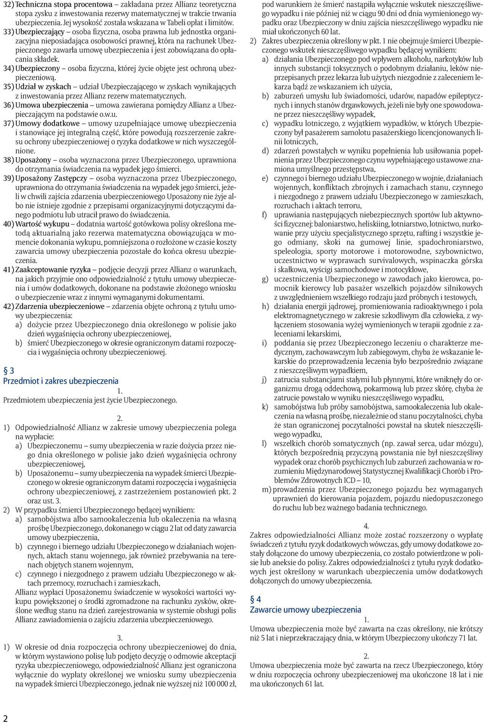 33) Ubezpieczający osoba fizyczna, osoba prawna lub jednostka organizacyjna nieposiadająca osobowości prawnej, która na rachunek Ubezpieczonego zawarła umowę ubezpieczenia i jest zobowiązana do