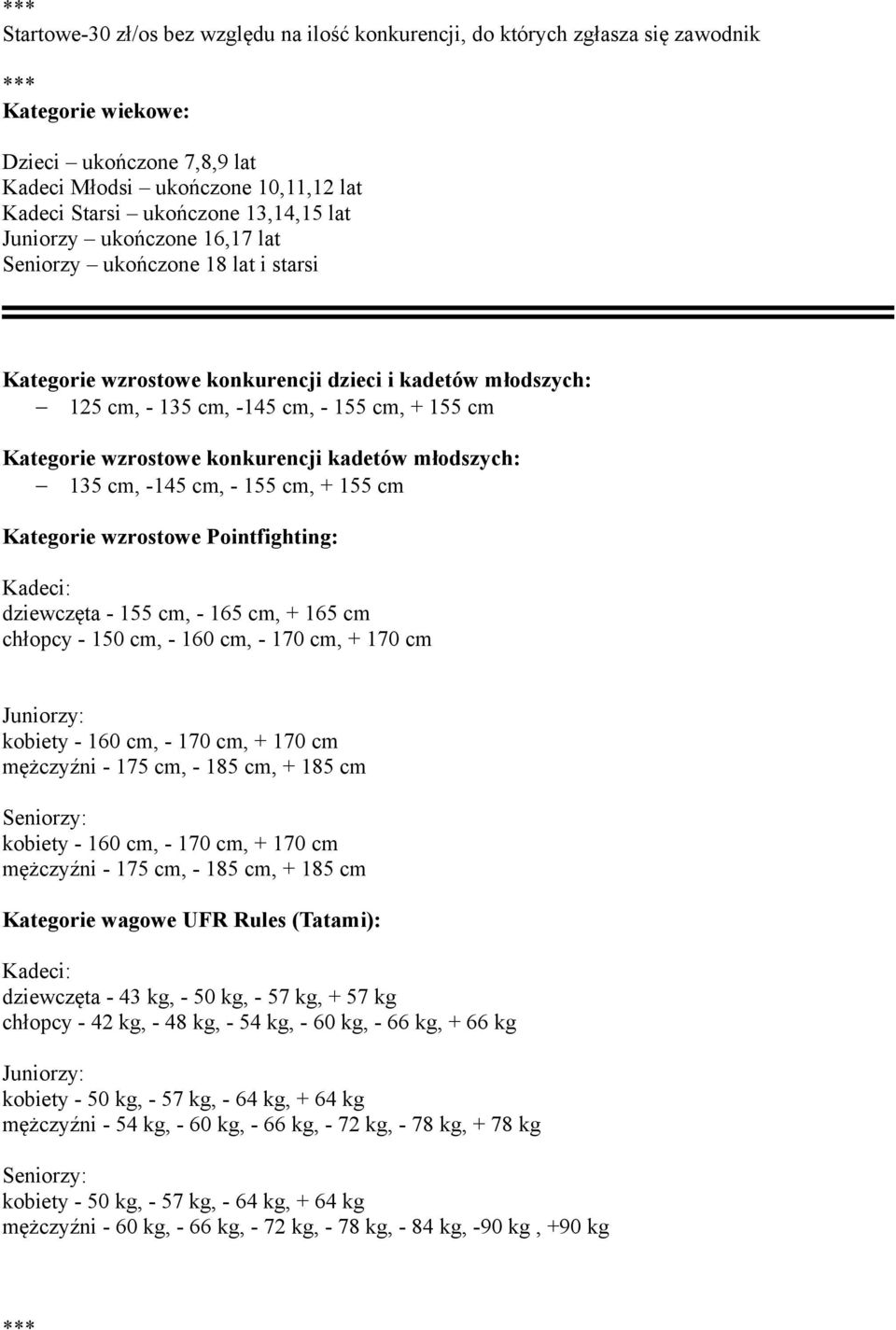 konkurencji kadetów młodszych: 135 cm, -145 cm, - 155 cm, + 155 cm Kategorie wzrostowe Pointfighting: Kadeci: dziewczęta - 155 cm, - 165 cm, + 165 cm chłopcy - 150 cm, - 160 cm, - 170 cm, + 170 cm