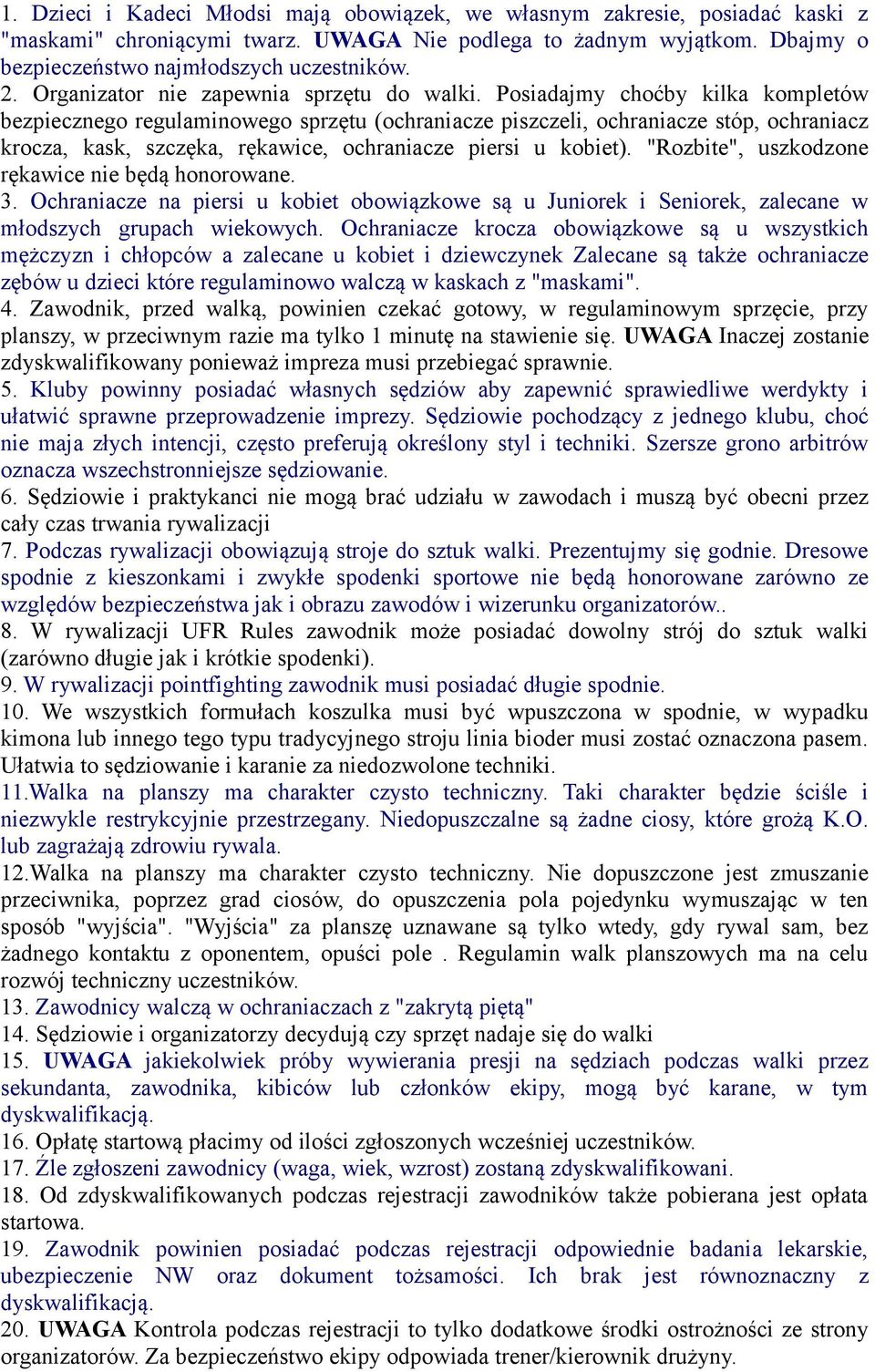 Posiadajmy choćby kilka kompletów bezpiecznego regulaminowego sprzętu (ochraniacze piszczeli, ochraniacze stóp, ochraniacz krocza, kask, szczęka, rękawice, ochraniacze piersi u kobiet).