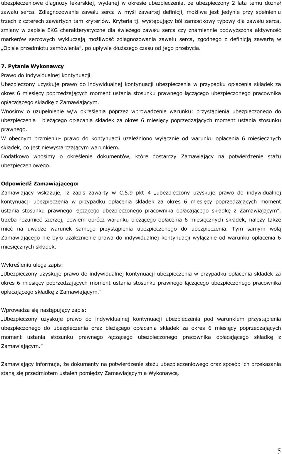 występujący ból zamostkowy typowy dla zawału serca, zmiany w zapisie EKG charakterystyczne dla świeżego zawału serca czy znamiennie podwyższona aktywność markerów sercowych wykluczają możliwość