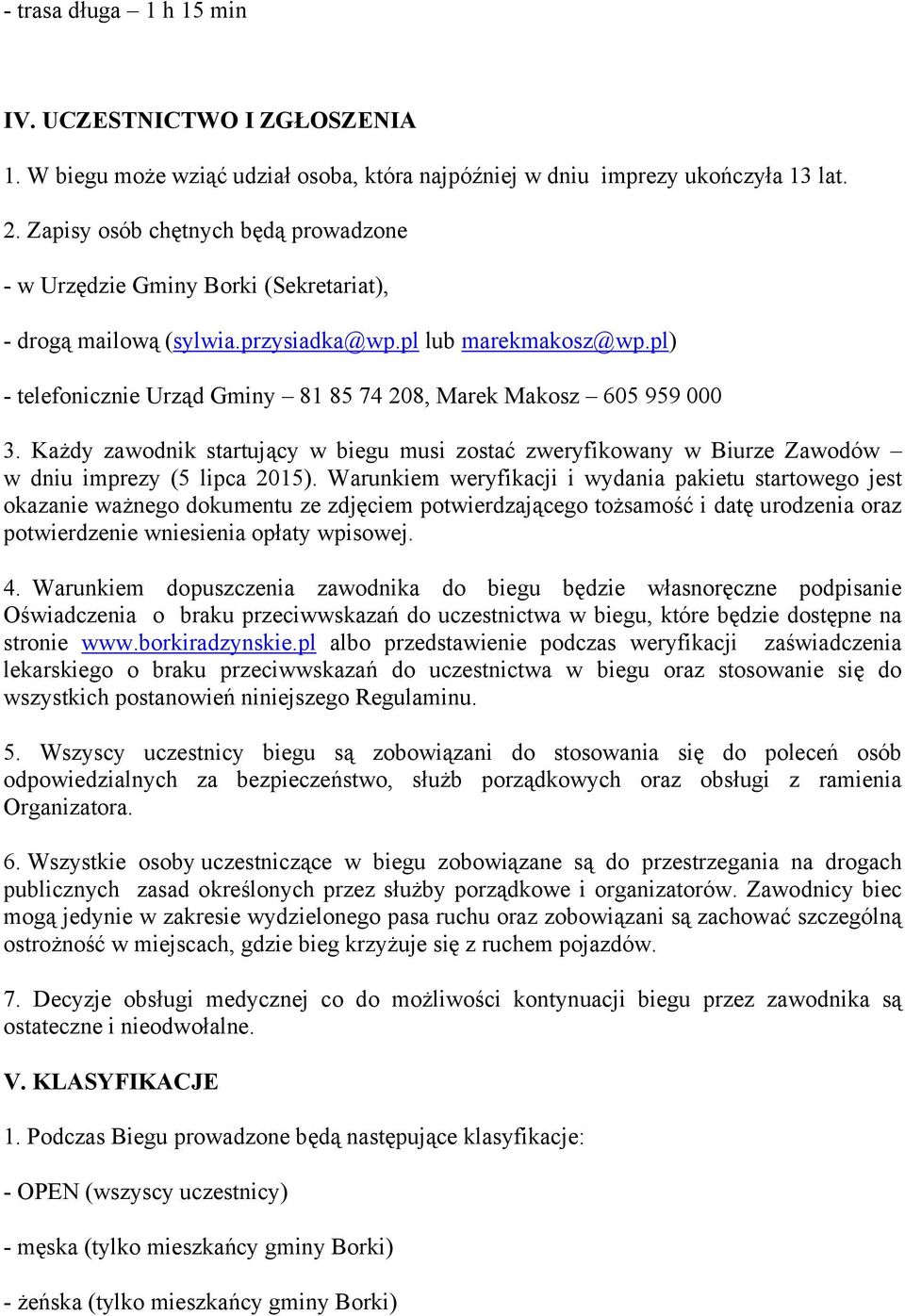 pl) - telefonicznie Urząd Gminy 81 85 74 208, Marek Makosz 605 959 000 3. Każdy zawodnik startujący w biegu musi zostać zweryfikowany w Biurze Zawodów w dniu imprezy (5 lipca 2015).