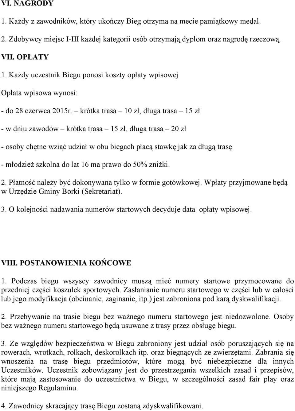 krótka trasa 10 zł, długa trasa 15 zł - w dniu zawodów krótka trasa 15 zł, długa trasa 20 zł - osoby chętne wziąć udział w obu biegach płacą stawkę jak za długą trasę - młodzież szkolna do lat 16 ma