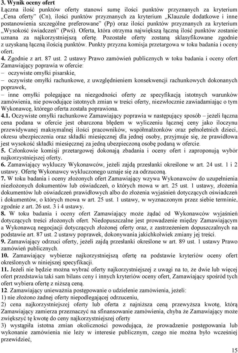 Pozostałe oferty zostaną sklasyfikowane zgodnie z uzyskaną łączną ilością punktów. Punkty przyzna komisja przetargowa w toku badania i oceny ofert. 4. Zgodnie z art. 87 ust.