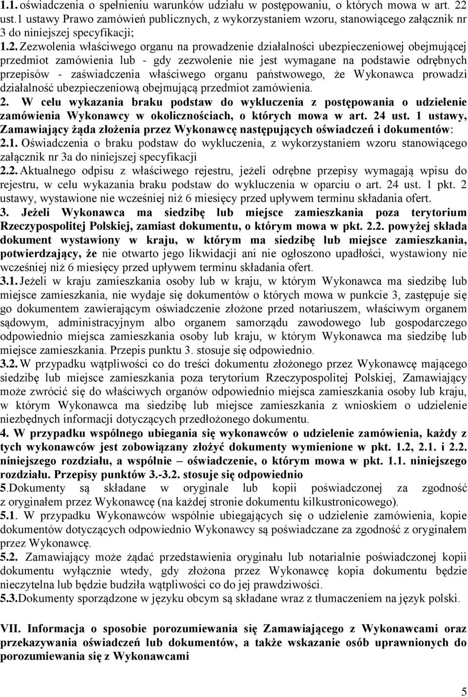 Zezwolenia właściwego organu na prowadzenie działalności ubezpieczeniowej obejmującej przedmiot zamówienia lub - gdy zezwolenie nie jest wymagane na podstawie odrębnych przepisów - zaświadczenia