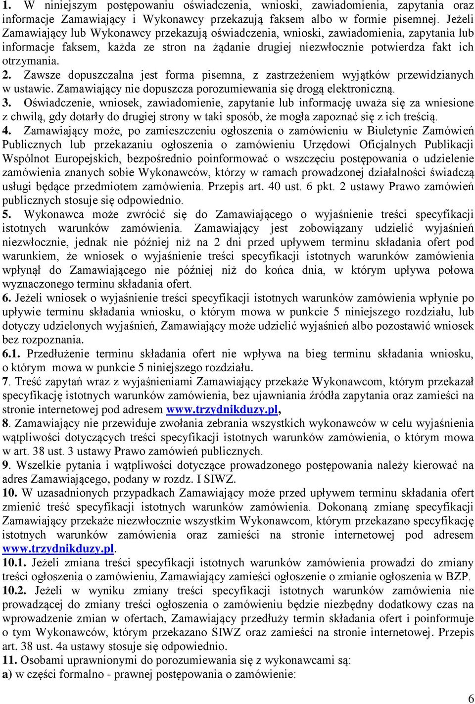 Zawsze dopuszczalna jest forma pisemna, z zastrzeżeniem wyjątków przewidzianych w ustawie. Zamawiający nie dopuszcza porozumiewania się drogą elektroniczną. 3.