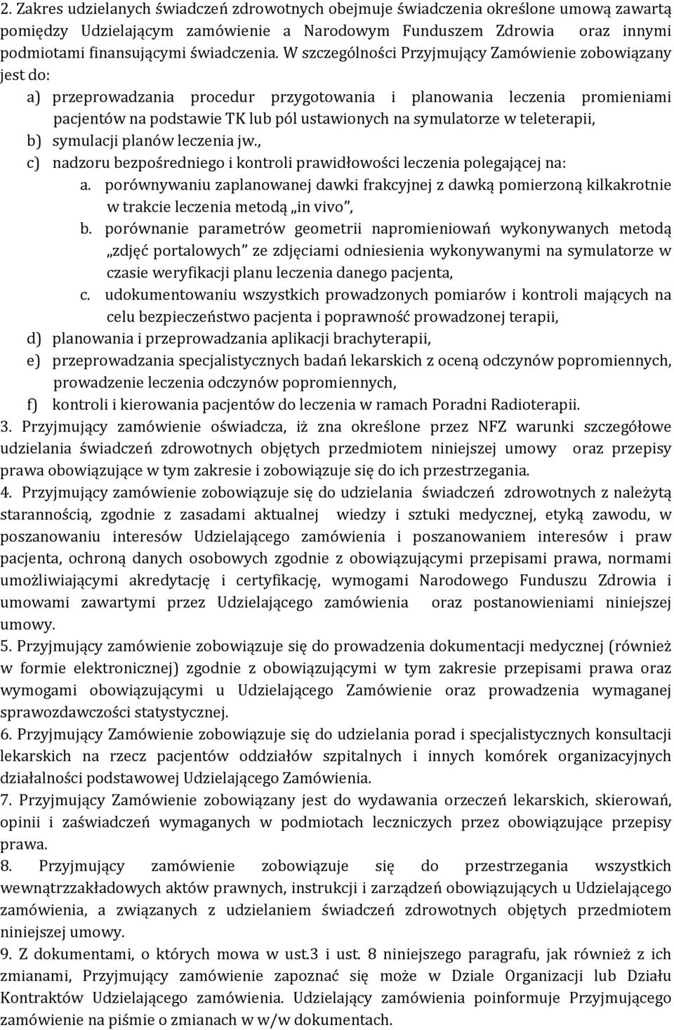 W szczególności Przyjmujący Zamówienie zobowiązany jest do: a) przeprowadzania procedur przygotowania i planowania leczenia promieniami pacjentów na podstawie TK lub pól ustawionych na symulatorze w