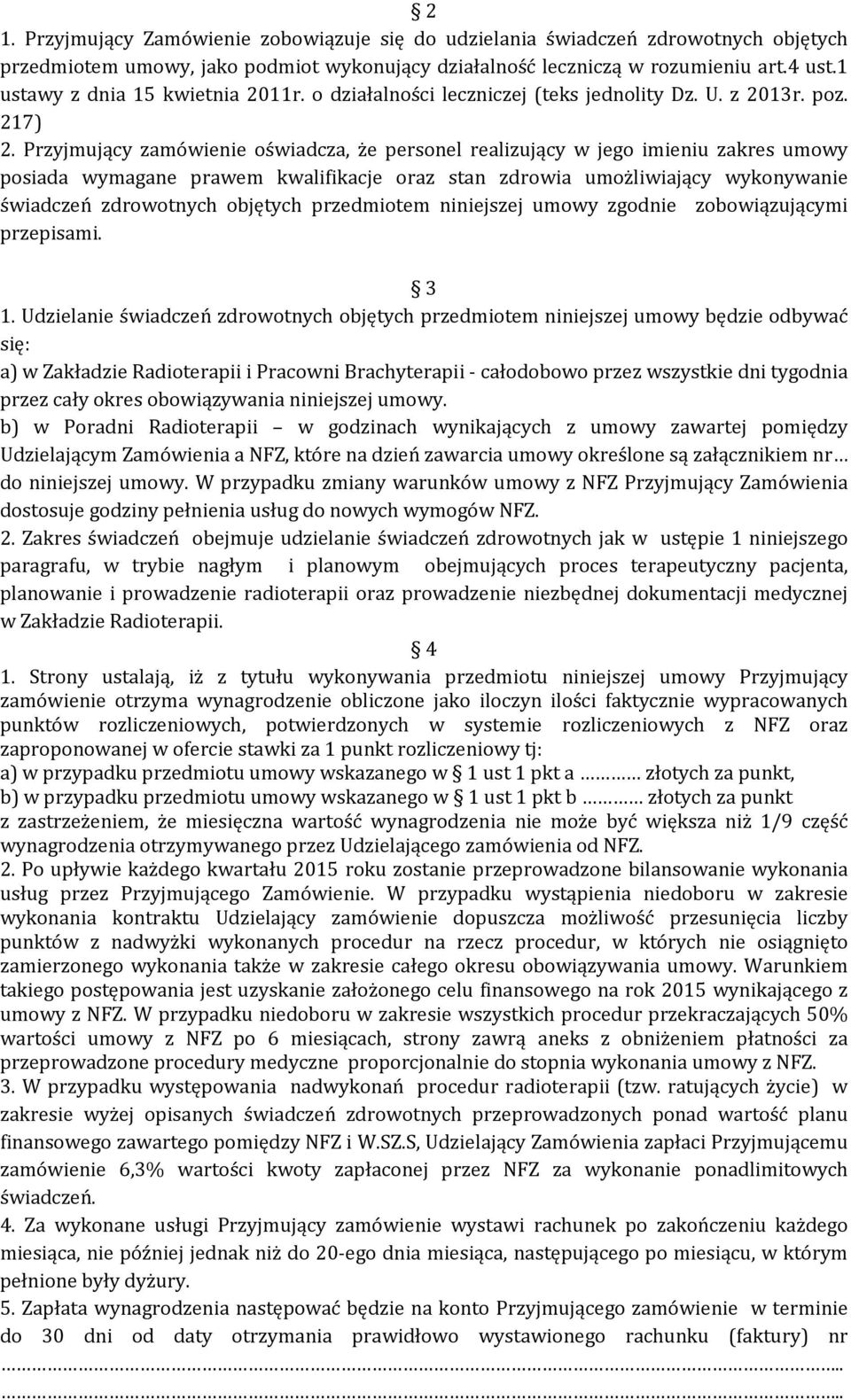 Przyjmujący zamówienie oświadcza, że personel realizujący w jego imieniu zakres umowy posiada wymagane prawem kwalifikacje oraz stan zdrowia umożliwiający wykonywanie świadczeń zdrowotnych objętych