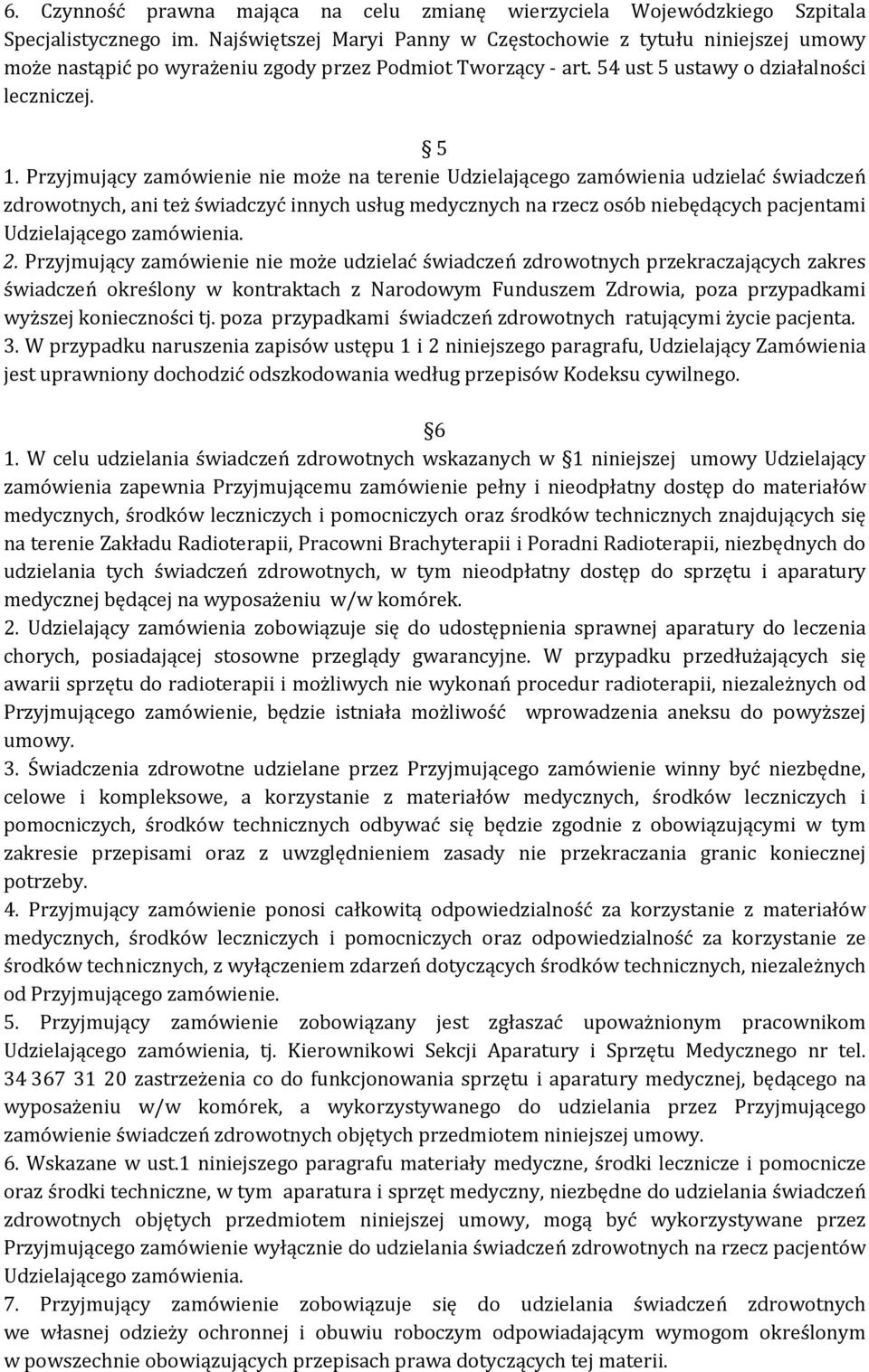 Przyjmujący zamówienie nie może na terenie Udzielającego zamówienia udzielać świadczeń zdrowotnych, ani też świadczyć innych usług medycznych na rzecz osób niebędących pacjentami Udzielającego