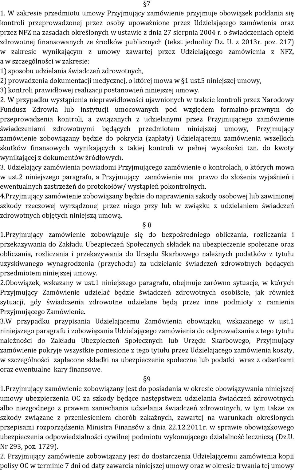 217) w zakresie wynikającym z umowy zawartej przez Udzielającego zamówienia z NFZ, a w szczególności w zakresie: 1) sposobu udzielania świadczeń zdrowotnych, 2) prowadzenia dokumentacji medycznej, o