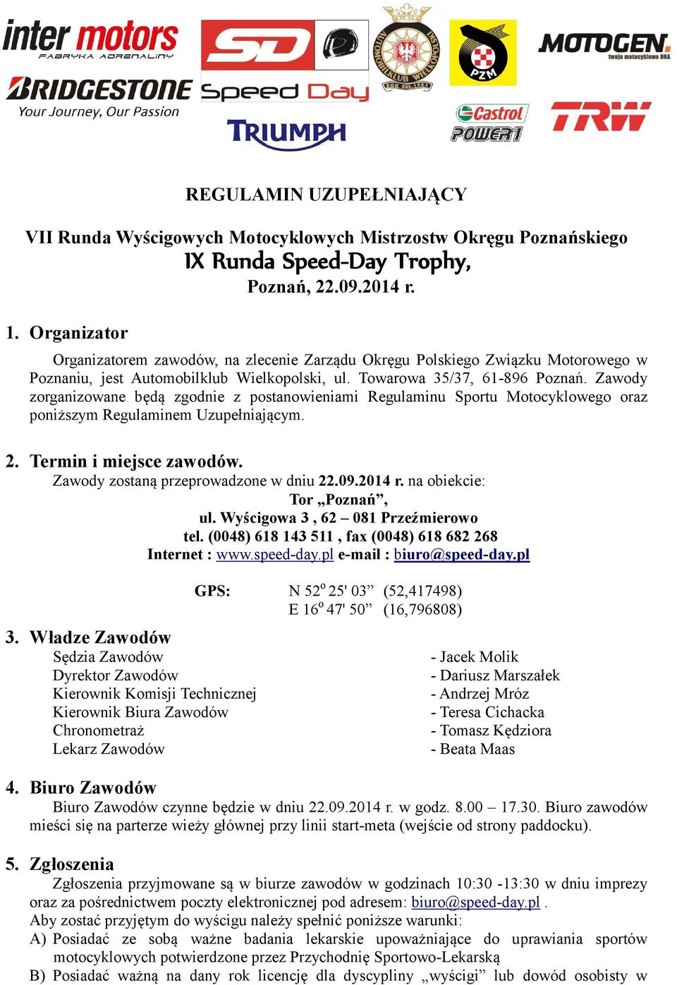 Zawody zorganizowane będą zgodnie z postanowieniami Regulaminu Sportu Motocyklowego oraz poniższym Regulaminem Uzupełniającym. 2. Termin i miejsce zawodów. Zawody zostaną przeprowadzone w dniu 22.09.