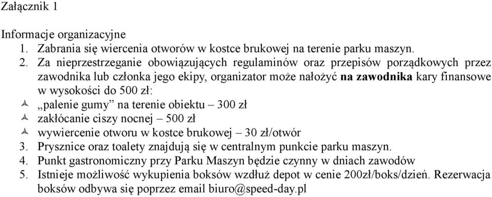 wysokości do 500 zł: palenie gumy na terenie obiektu 300 zł zakłócanie ciszy nocnej 500 zł wywiercenie otworu w kostce brukowej 30 zł/otwór 3.