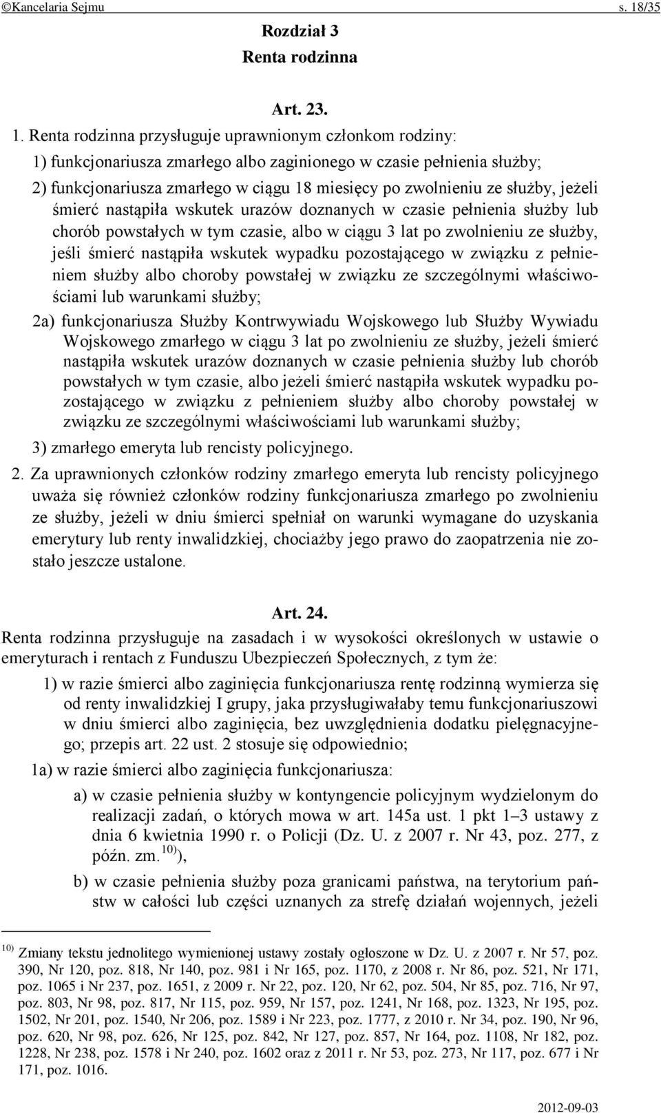 Renta rodzinna przysługuje uprawnionym członkom rodziny: 1) funkcjonariusza zmarłego albo zaginionego w czasie pełnienia służby; 2) funkcjonariusza zmarłego w ciągu 18 miesięcy po zwolnieniu ze