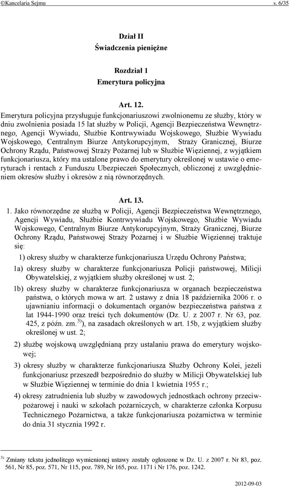 Kontrwywiadu Wojskowego, Służbie Wywiadu Wojskowego, Centralnym Biurze Antykorupcyjnym, Straży Granicznej, Biurze Ochrony Rządu, Państwowej Straży Pożarnej lub w Służbie Więziennej, z wyjątkiem