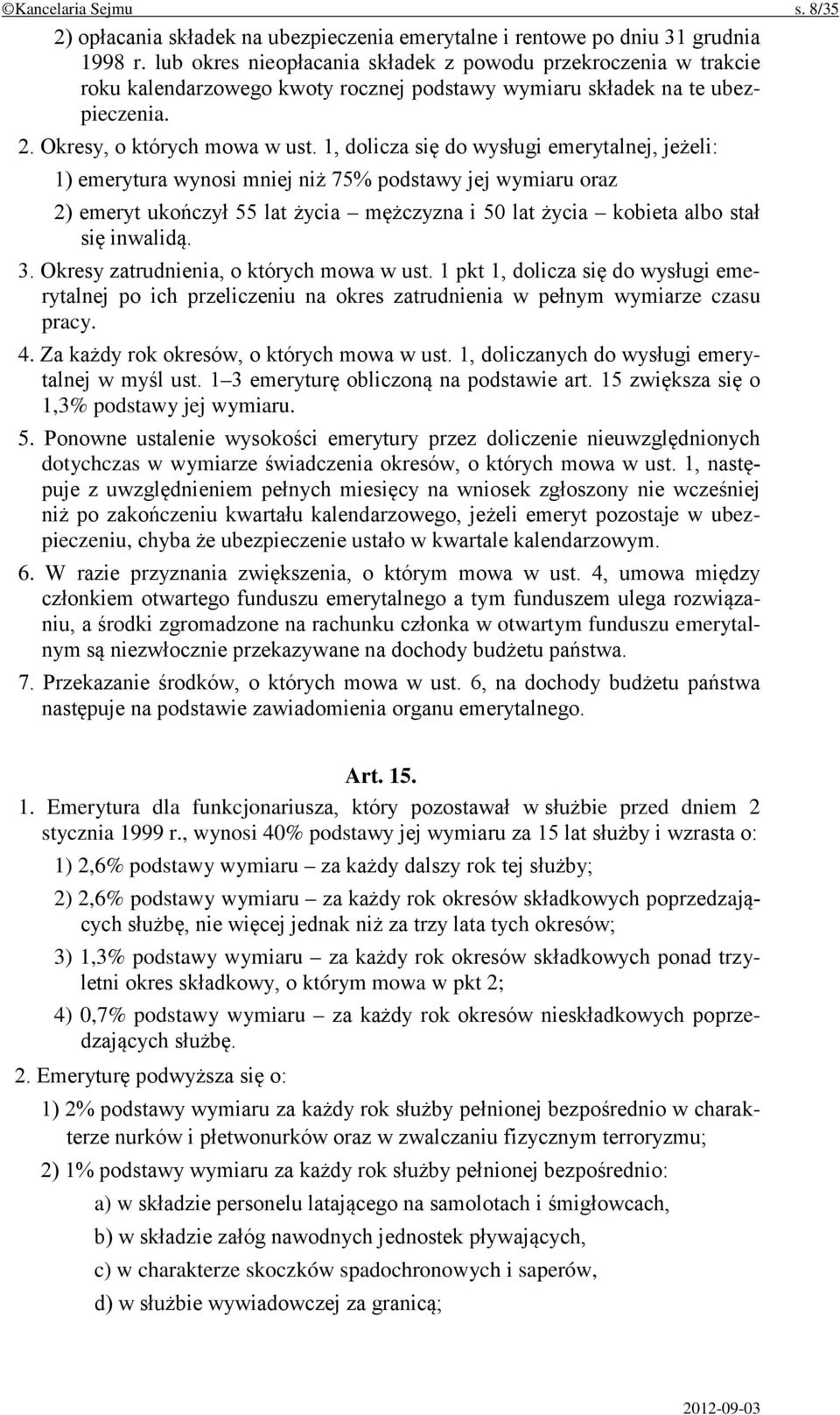 1, dolicza się do wysługi emerytalnej, jeżeli: 1) emerytura wynosi mniej niż 75% podstawy jej wymiaru oraz 2) emeryt ukończył 55 lat życia mężczyzna i 50 lat życia kobieta albo stał się inwalidą. 3.