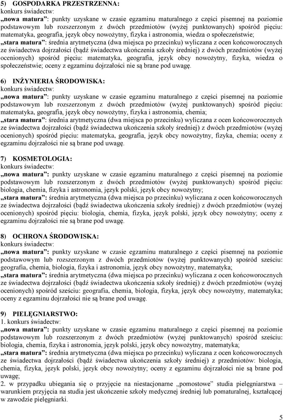 6) INŻYNIERIA ŚRODOWISKA: matematyka, geografia, język obcy nowożytny, fizyka i astronomia, chemia; ocenionych) spośród pięciu: matematyka, geografia, język obcy nowożytny, fizyka, chemia; oceny z