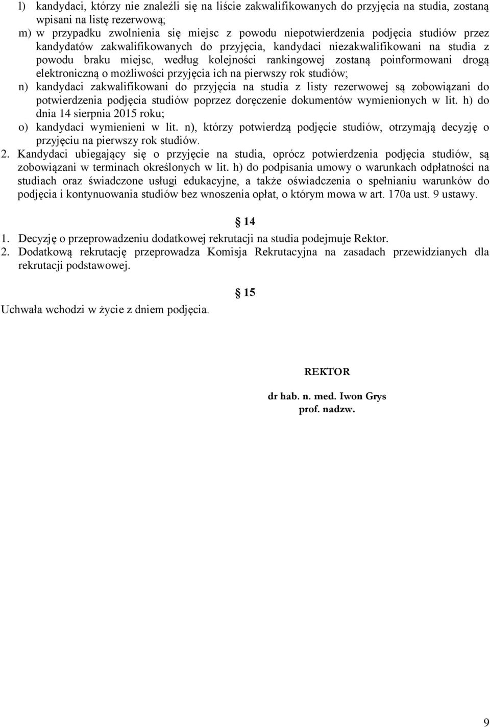 możliwości przyjęcia ich na pierwszy rok studiów; n) kandydaci zakwalifikowani do przyjęcia na studia z listy rezerwowej są zobowiązani do potwierdzenia podjęcia studiów poprzez doręczenie dokumentów