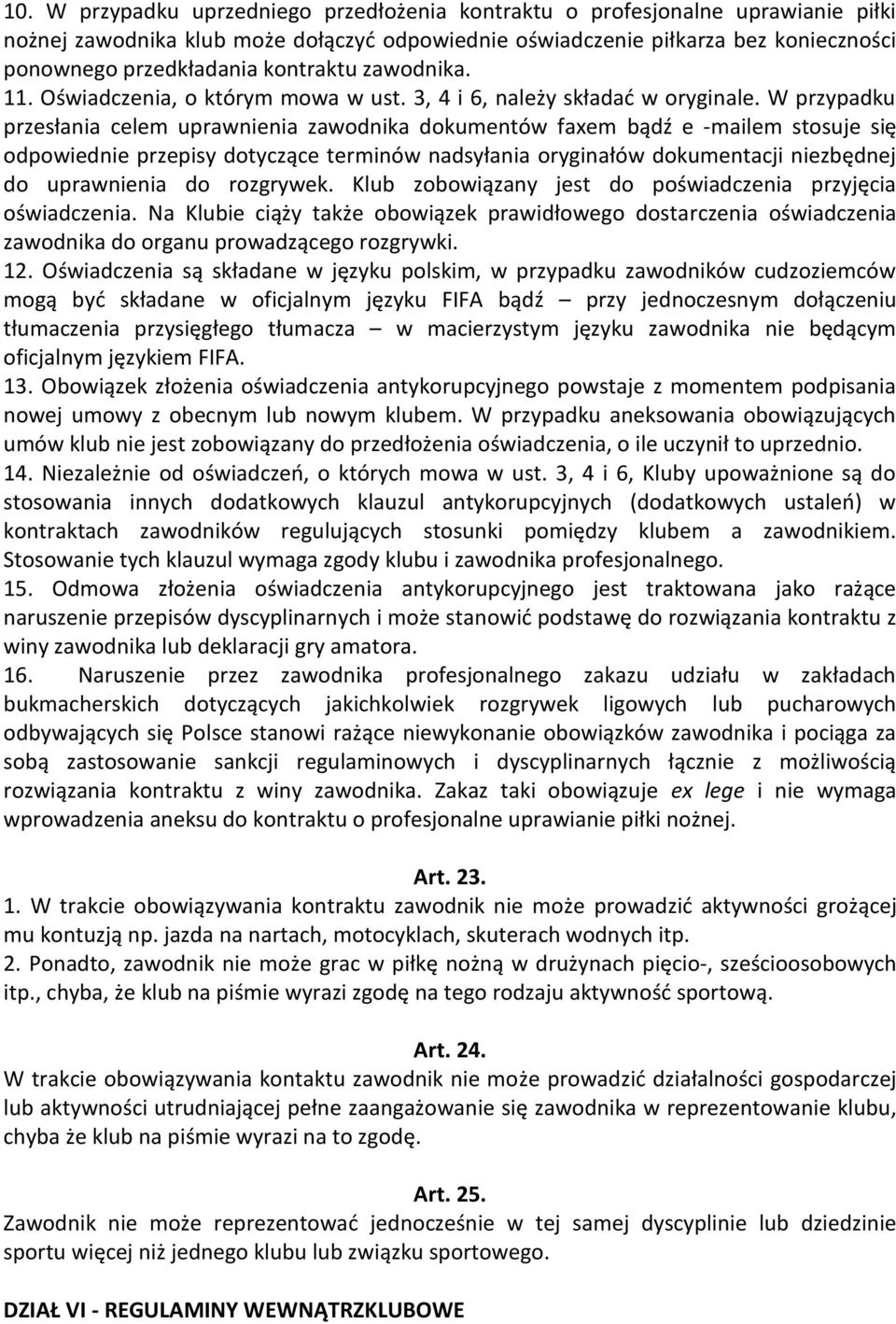 W przypadku przesłania celem uprawnienia zawodnika dokumentów faxem bądź e -mailem stosuje się odpowiednie przepisy dotyczące terminów nadsyłania oryginałów dokumentacji niezbędnej do uprawnienia do