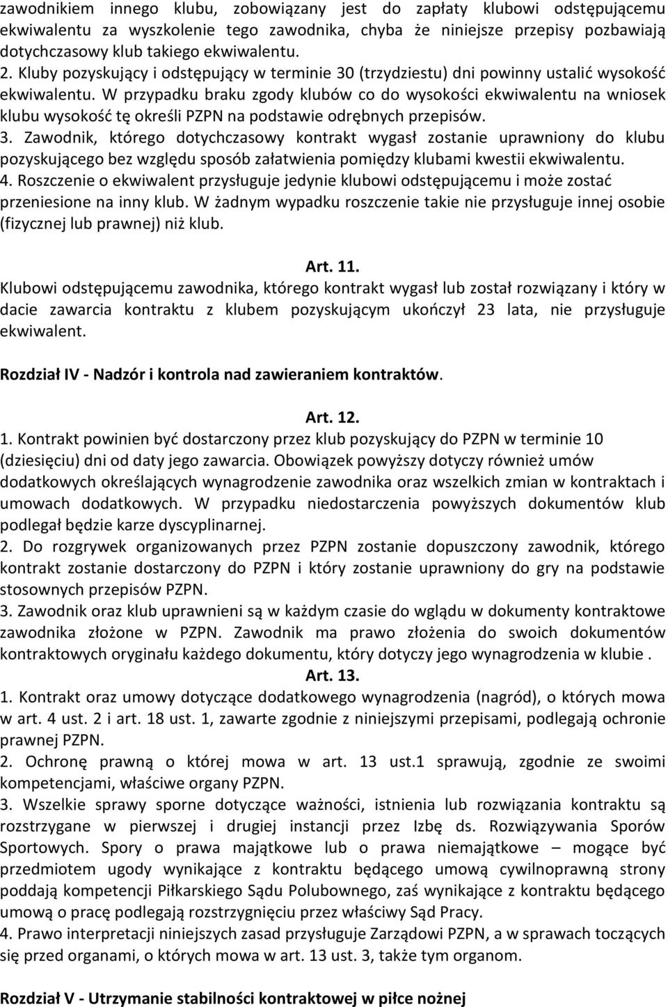 W przypadku braku zgody klubów co do wysokości ekwiwalentu na wniosek klubu wysokość tę określi PZPN na podstawie odrębnych przepisów. 3.