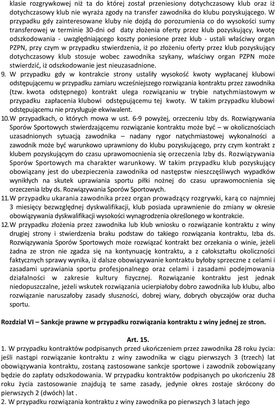 uwzględniającego koszty poniesione przez klub - ustali właściwy organ PZPN, przy czym w przypadku stwierdzenia, iż po złożeniu oferty przez klub pozyskujący dotychczasowy klub stosuje wobec zawodnika