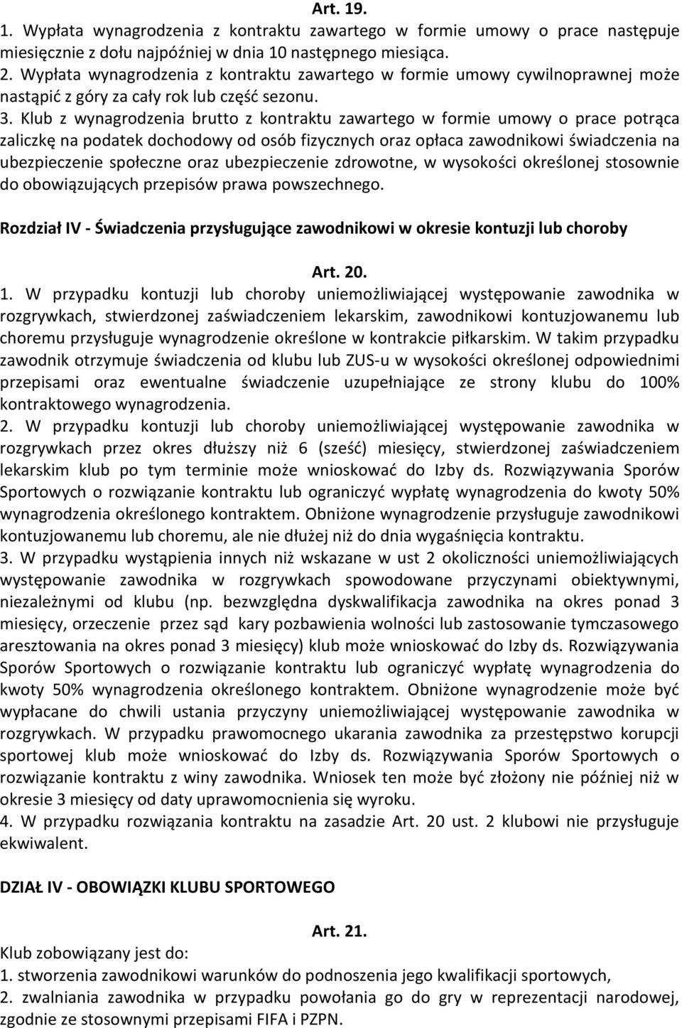 Klub z wynagrodzenia brutto z kontraktu zawartego w formie umowy o prace potrąca zaliczkę na podatek dochodowy od osób fizycznych oraz opłaca zawodnikowi świadczenia na ubezpieczenie społeczne oraz