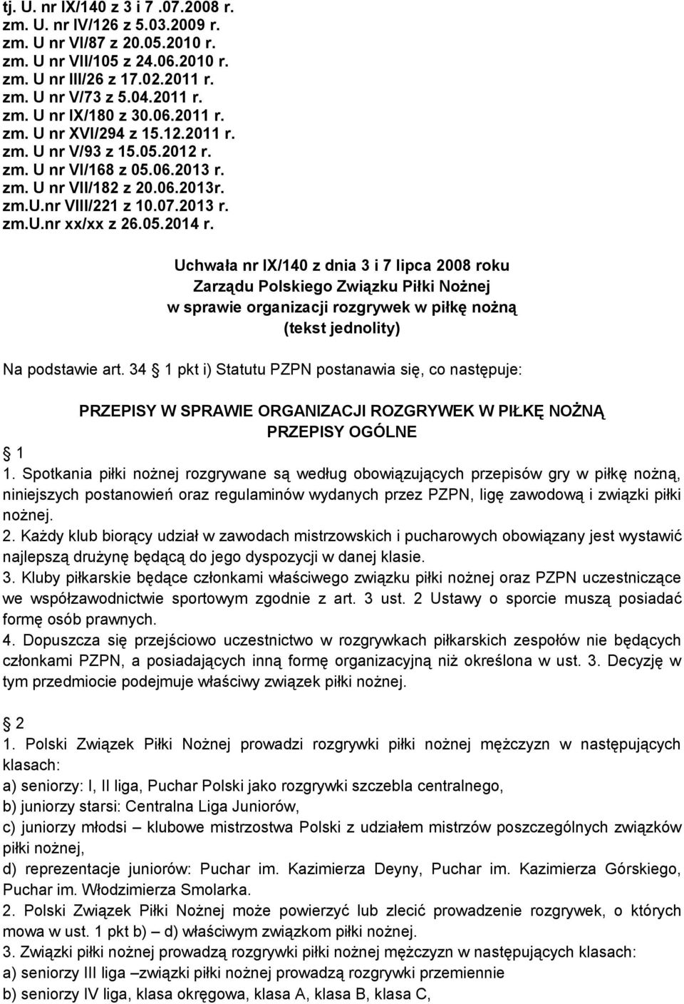 Uchwała nr IX/140 z dnia 3 i 7 lipca 2008 roku Zarządu Polskiego Związku Piłki Nożnej w sprawie organizacji rozgrywek w piłkę nożną (tekst jednolity) Na podstawie art.