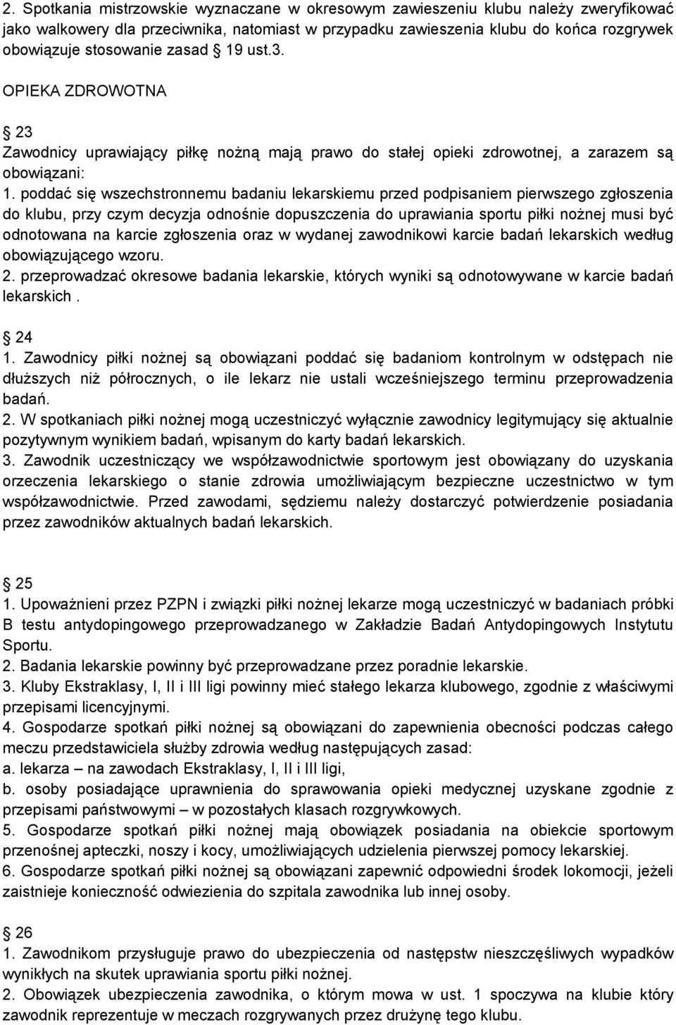 poddać się wszechstronnemu badaniu lekarskiemu przed podpisaniem pierwszego zgłoszenia do klubu, przy czym decyzja odnośnie dopuszczenia do uprawiania sportu piłki nożnej musi być odnotowana na