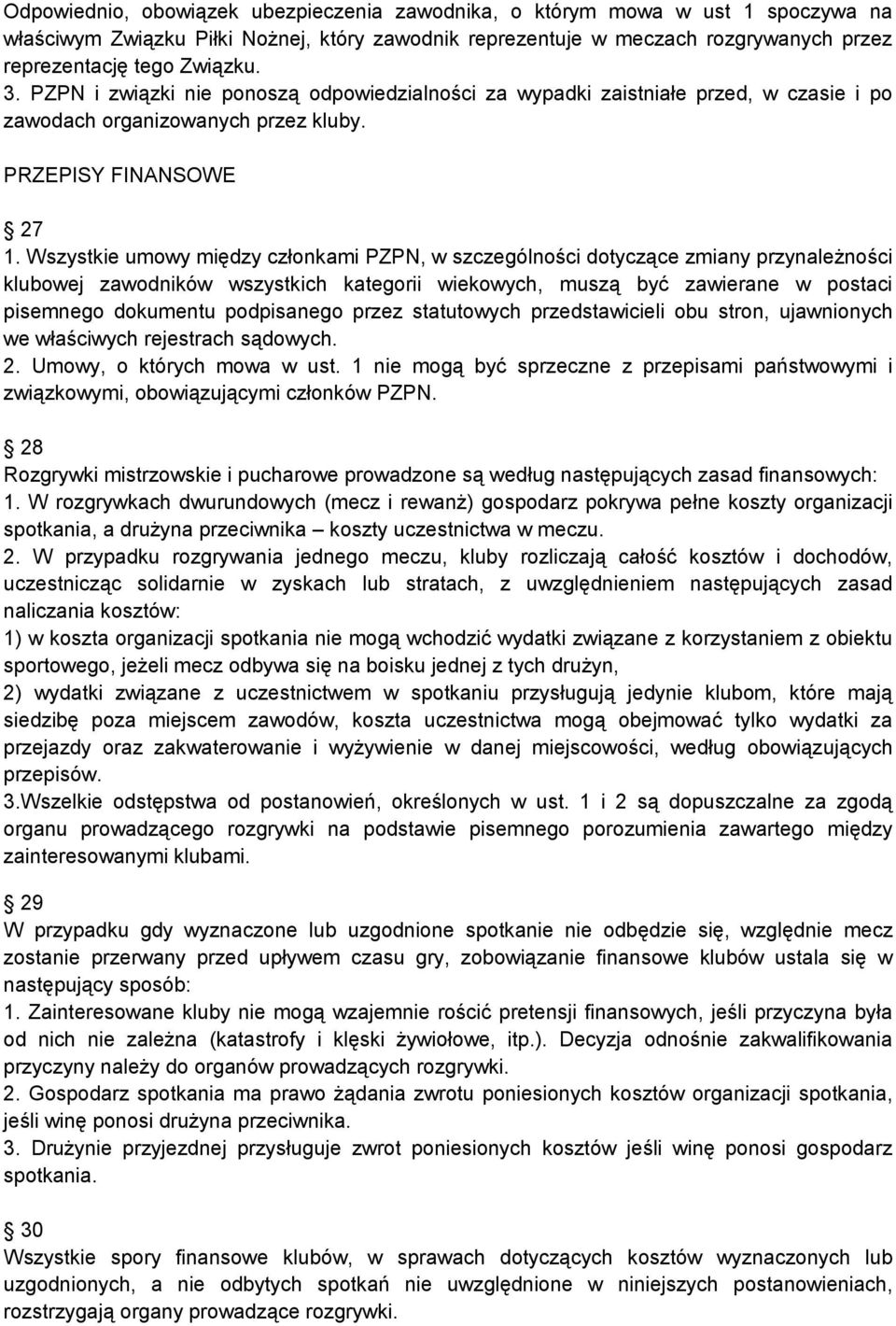 Wszystkie umowy między członkami PZPN, w szczególności dotyczące zmiany przynależności klubowej zawodników wszystkich kategorii wiekowych, muszą być zawierane w postaci pisemnego dokumentu