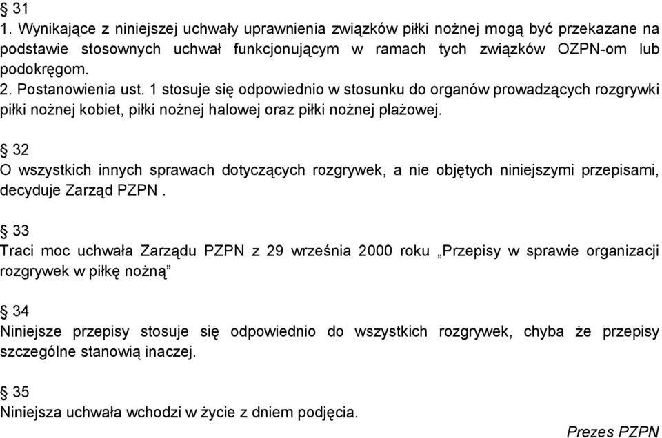 32 O wszystkich innych sprawach dotyczących rozgrywek, a nie objętych niniejszymi przepisami, decyduje Zarząd PZPN.