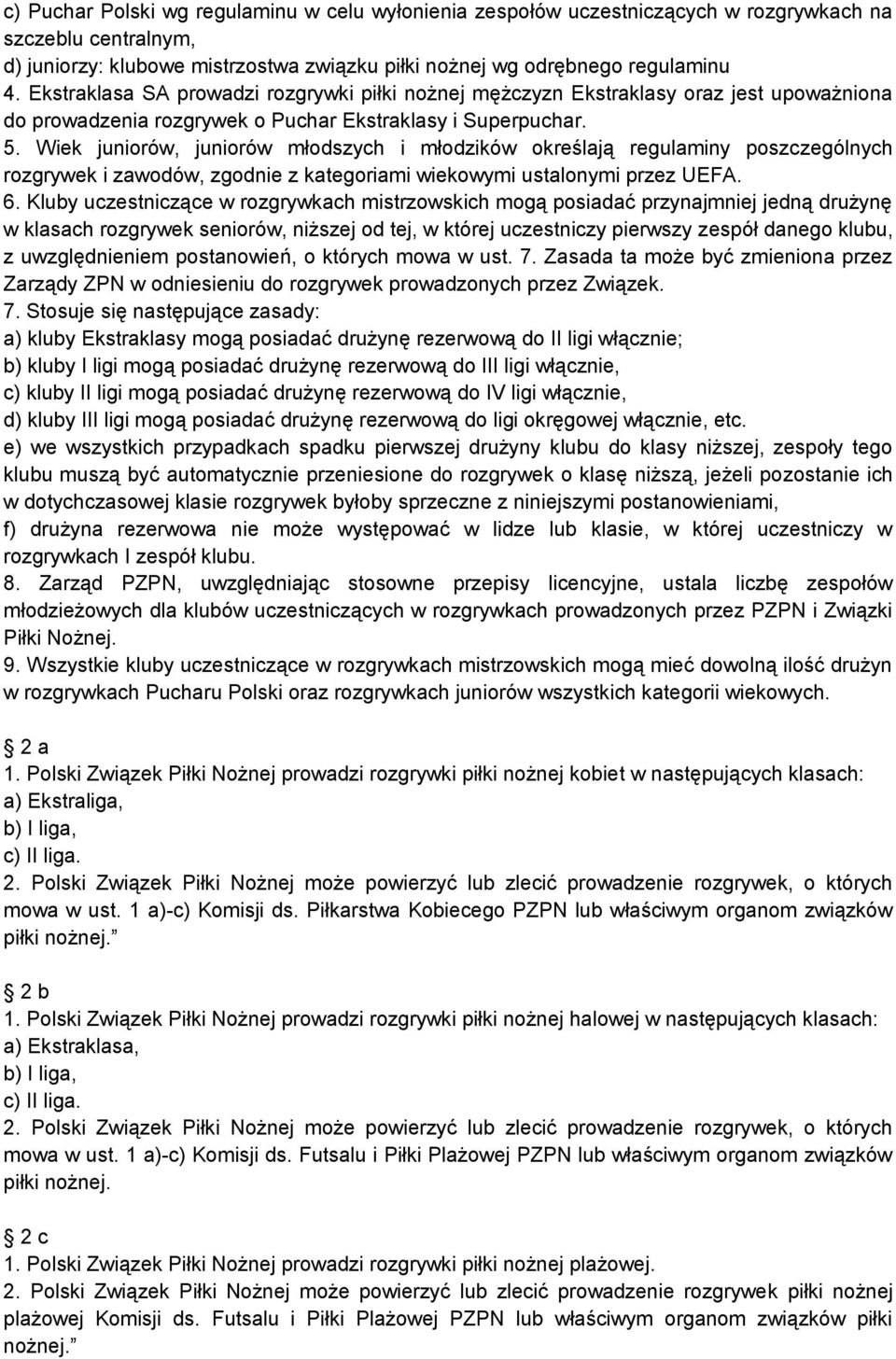 Wiek juniorów, juniorów młodszych i młodzików określają regulaminy poszczególnych rozgrywek i zawodów, zgodnie z kategoriami wiekowymi ustalonymi przez UEFA. 6.