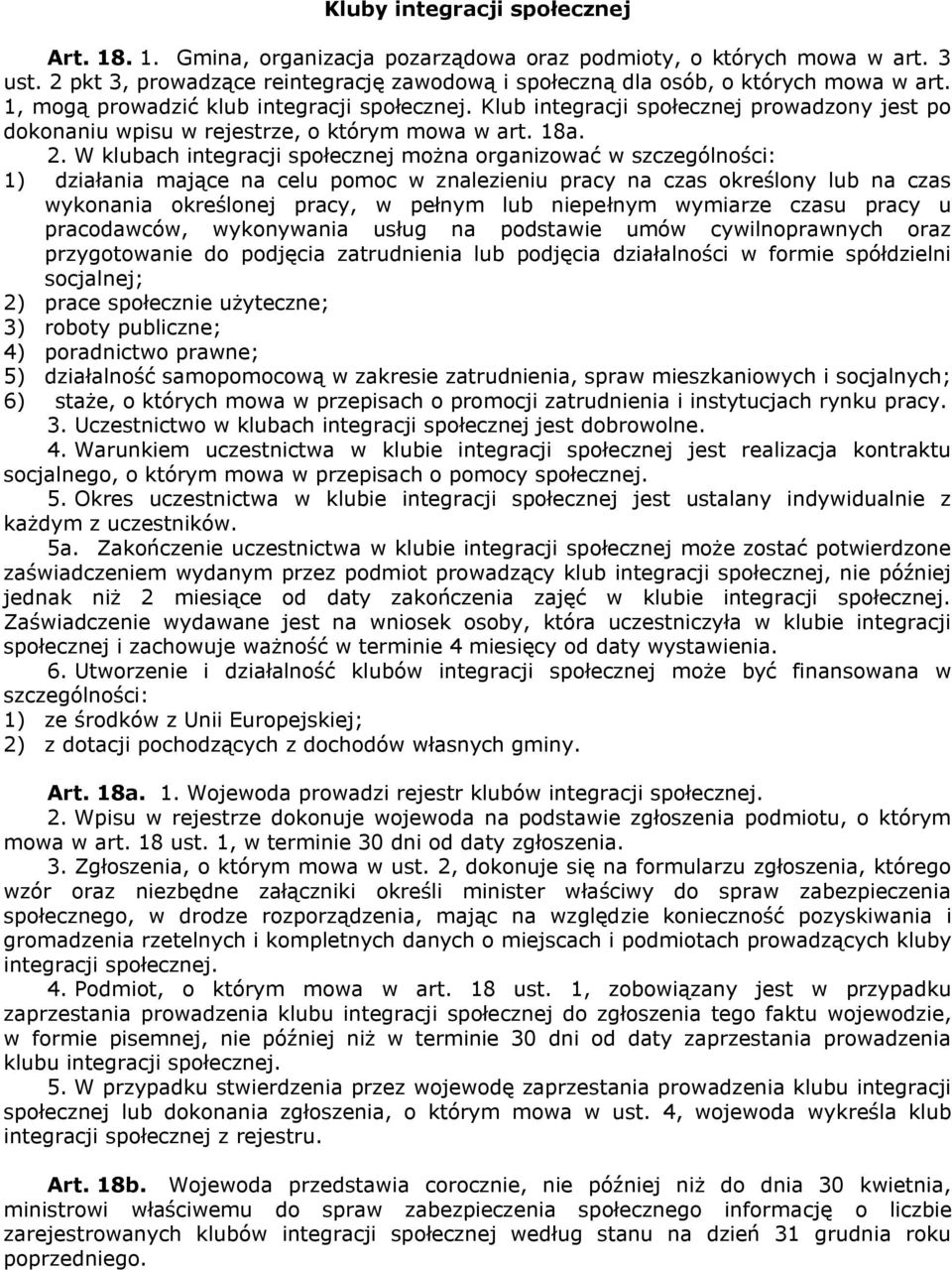 W klubach integracji społecznej można organizować w szczególności: 1) działania mające na celu pomoc w znalezieniu pracy na czas określony lub na czas wykonania określonej pracy, w pełnym lub