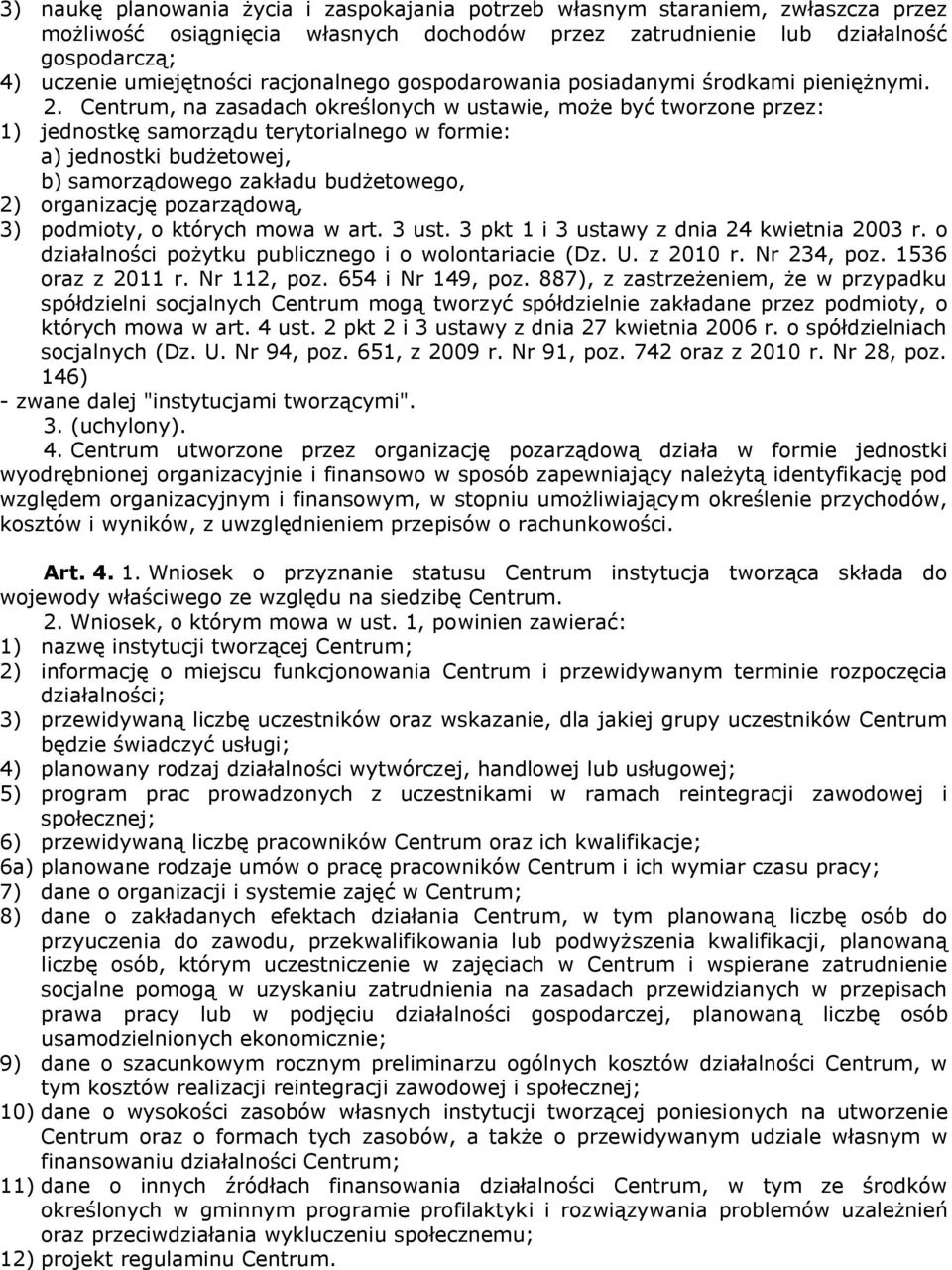 Centrum, na zasadach określonych w ustawie, może być tworzone przez: 1) jednostkę samorządu terytorialnego w formie: a) jednostki budżetowej, b) samorządowego zakładu budżetowego, 2) organizację