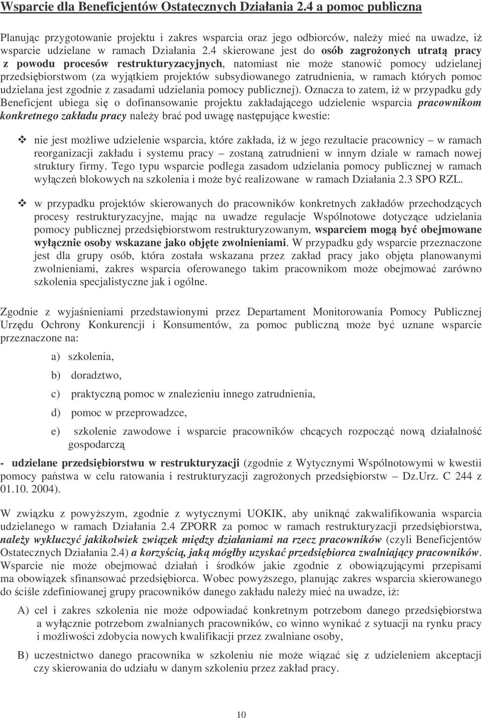 4 skierowane jest do osób zagroonych utrat pracy z powodu procesów restrukturyzacyjnych, natomiast nie moe stanowi pomocy udzielanej przedsibiorstwom (za wyjtkiem projektów subsydiowanego