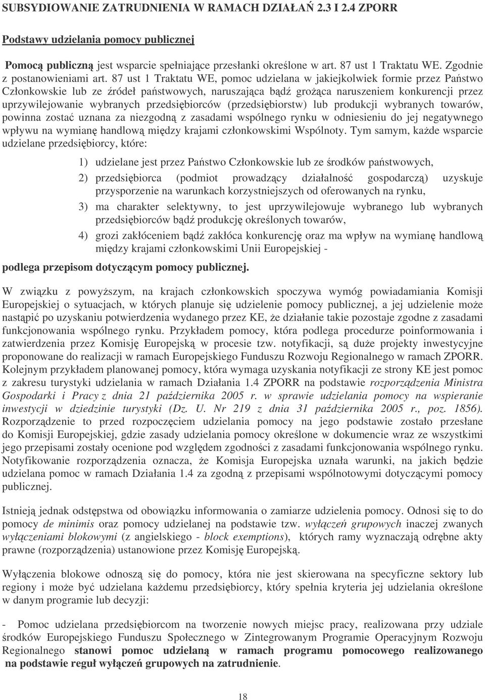 87 ust 1 Traktatu WE, pomoc udzielana w jakiejkolwiek formie przez Pastwo Członkowskie lub ze ródeł pastwowych, naruszajca bd groca naruszeniem konkurencji przez uprzywilejowanie wybranych