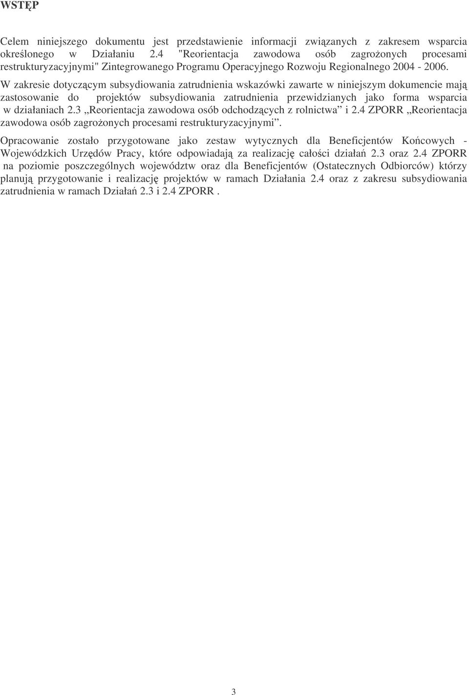 W zakresie dotyczcym subsydiowania zatrudnienia wskazówki zawarte w niniejszym dokumencie maj zastosowanie do projektów subsydiowania zatrudnienia przewidzianych jako forma wsparcia w działaniach 2.