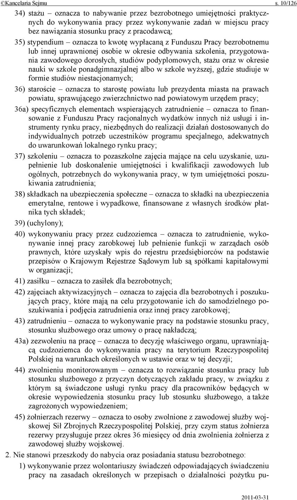 stypendium oznacza to kwotę wypłacaną z Funduszu Pracy bezrobotnemu lub innej uprawnionej osobie w okresie odbywania szkolenia, przygotowania zawodowego dorosłych, studiów podyplomowych, stażu oraz w