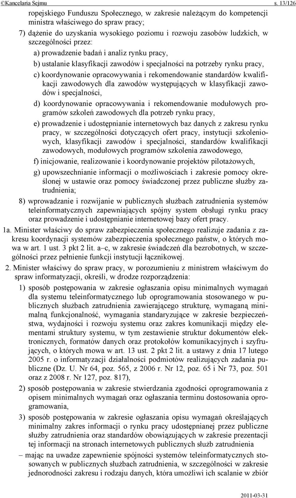 przez: a) prowadzenie badań i analiz rynku pracy, b) ustalanie klasyfikacji zawodów i specjalności na potrzeby rynku pracy, c) koordynowanie opracowywania i rekomendowanie standardów kwalifikacji