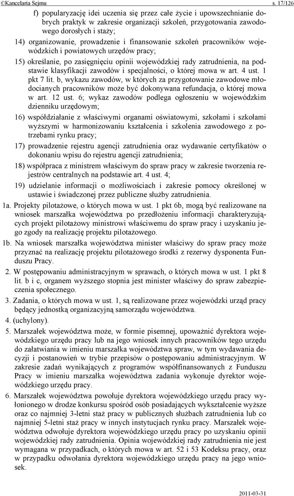 i finansowanie szkoleń pracowników wojewódzkich i powiatowych urzędów pracy; 15) określanie, po zasięgnięciu opinii wojewódzkiej rady zatrudnienia, na podstawie klasyfikacji zawodów i specjalności, o